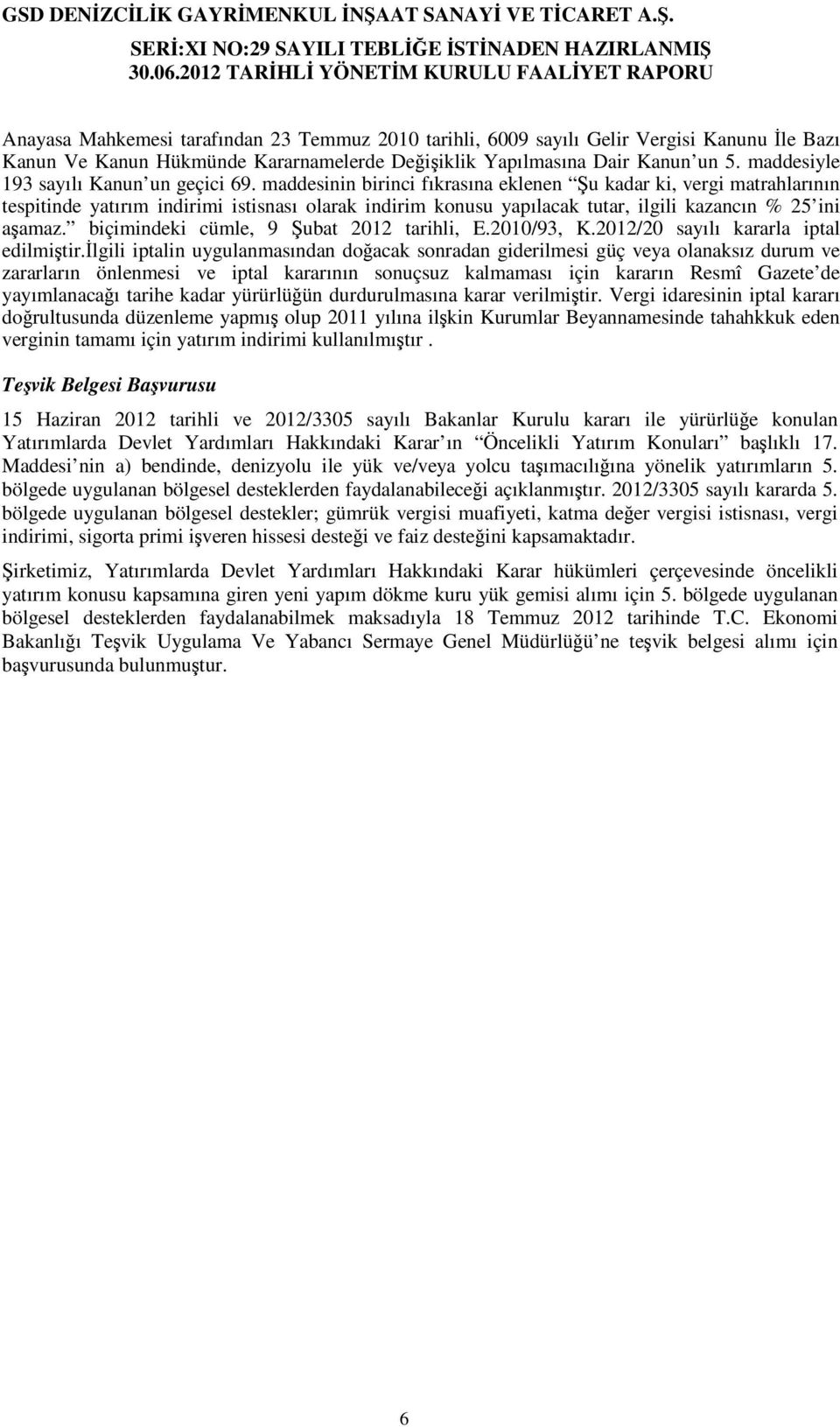 maddesinin birinci fıkrasına eklenen u kadar ki, vergi matrahlarının tespitinde yatırım indirimi istisnası olarak indirim konusu yapılacak tutar, ilgili kazancın % 25 ini aamaz.