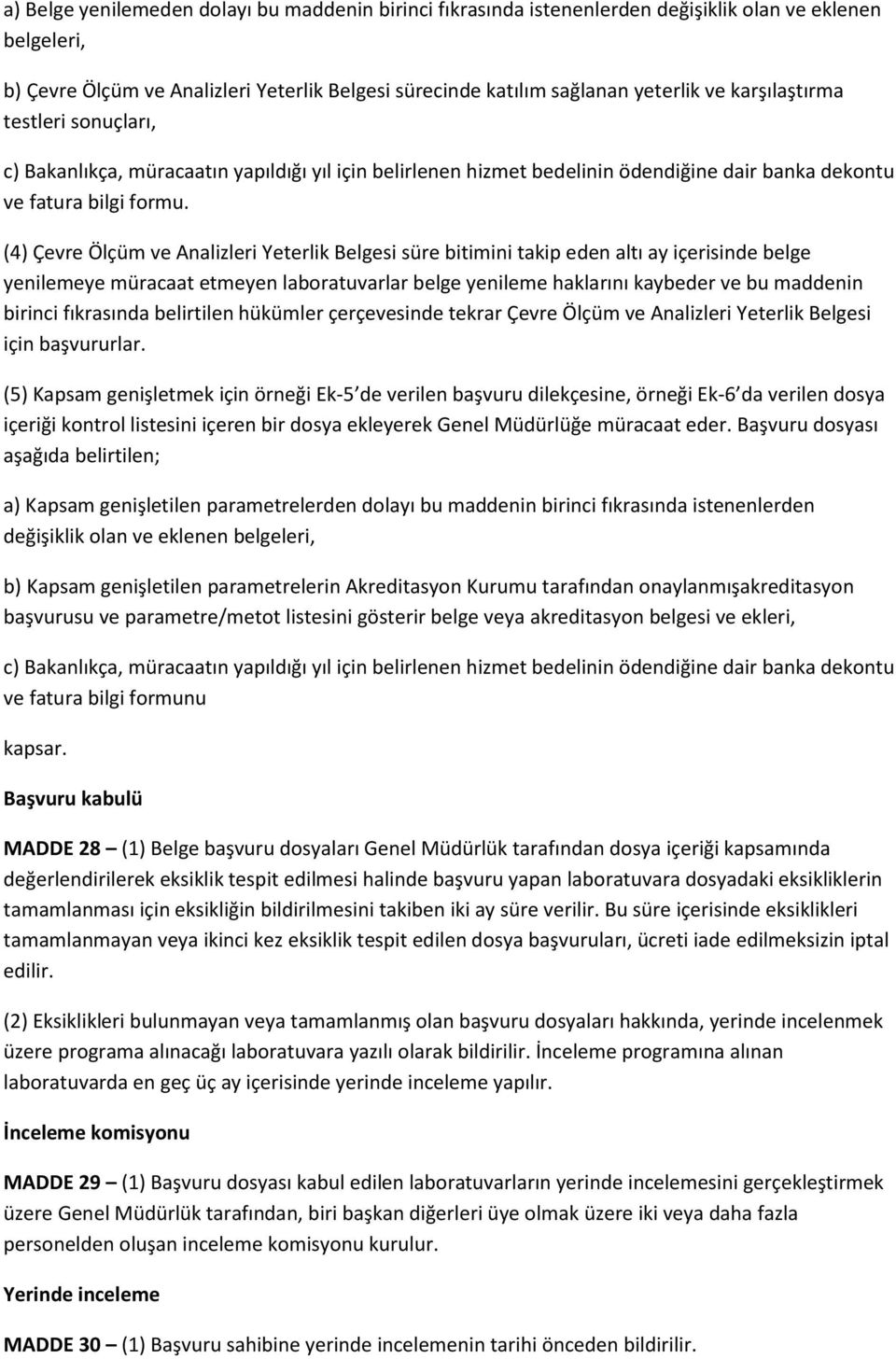 (4) Çevre Ölçüm ve Analizleri Yeterlik Belgesi süre bitimini takip eden altı ay içerisinde belge yenilemeye müracaat etmeyen laboratuvarlar belge yenileme haklarını kaybeder ve bu maddenin birinci