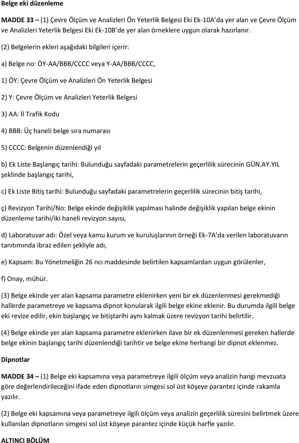 (2) Belgelerin ekleri aşağıdaki bilgileri içerir: a) Belge no: ÖY-AA/BBB/CCCC veya Y-AA/BBB/CCCC, 1) ÖY: Çevre Ölçüm ve Analizleri Ön Yeterlik Belgesi 2) Y: Çevre Ölçüm ve Analizleri Yeterlik Belgesi