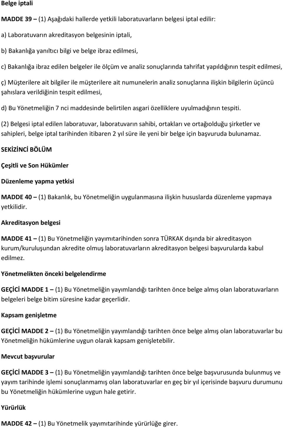 bilgilerin üçüncü şahıslara verildiğinin tespit edilmesi, d) Bu Yönetmeliğin 7 nci maddesinde belirtilen asgari özelliklere uyulmadığının tespiti.