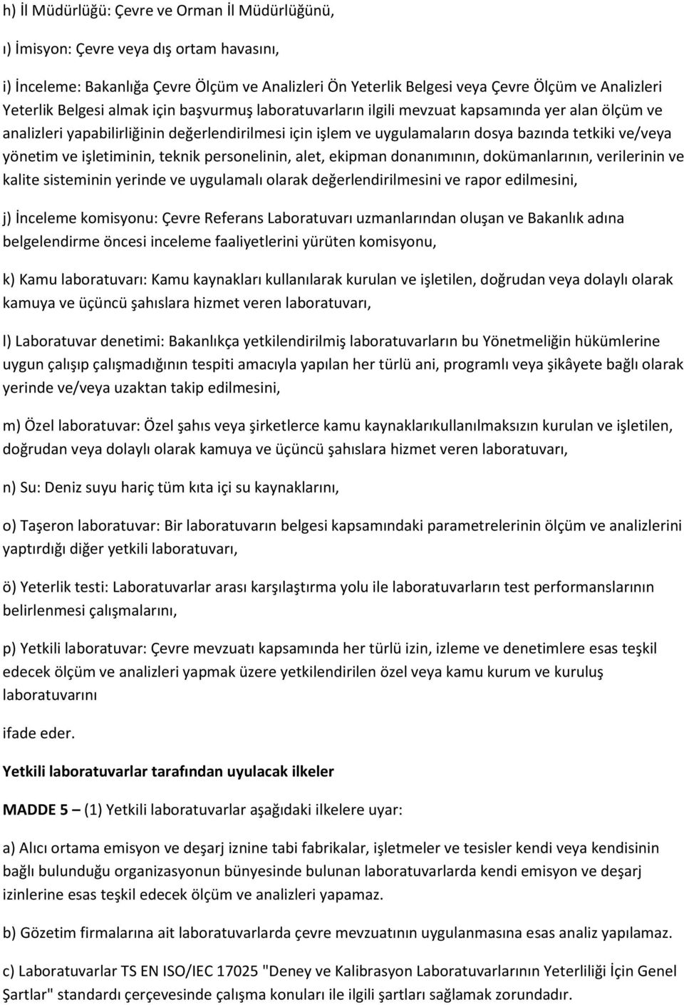 yönetim ve işletiminin, teknik personelinin, alet, ekipman donanımının, dokümanlarının, verilerinin ve kalite sisteminin yerinde ve uygulamalı olarak değerlendirilmesini ve rapor edilmesini, j)