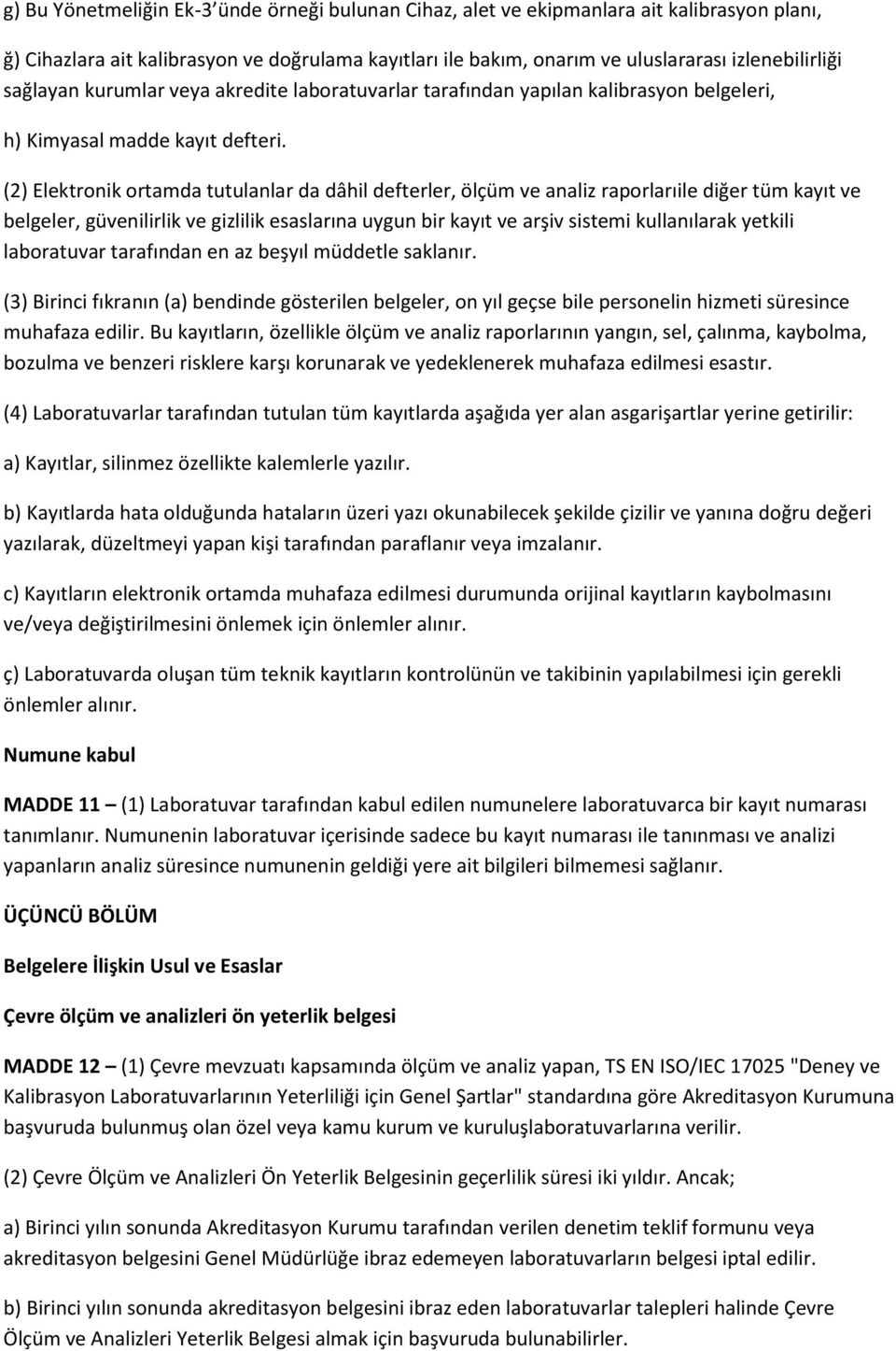 (2) Elektronik ortamda tutulanlar da dâhil defterler, ölçüm ve analiz raporlarıile diğer tüm kayıt ve belgeler, güvenilirlik ve gizlilik esaslarına uygun bir kayıt ve arşiv sistemi kullanılarak