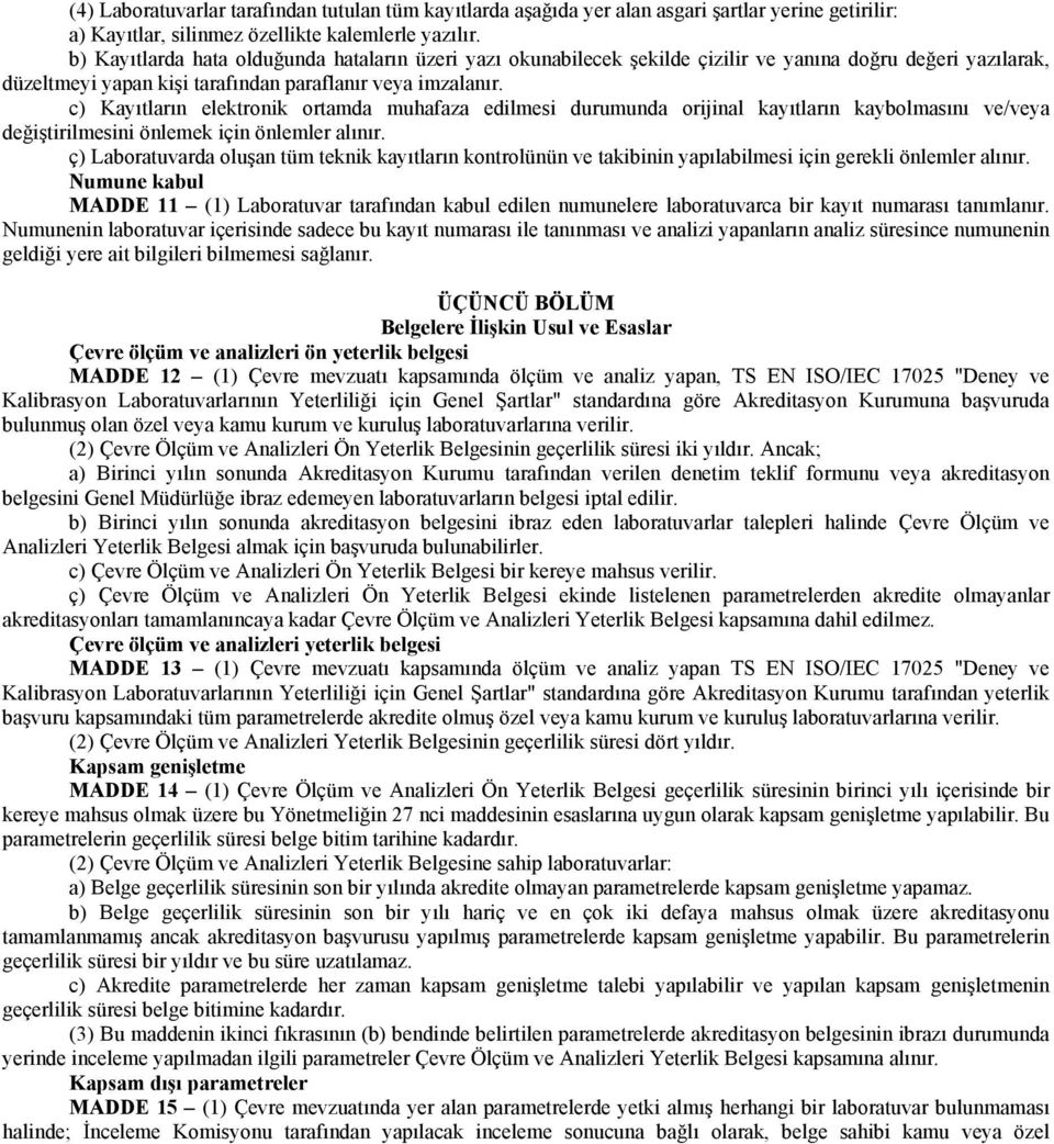 c) Kayıtların elektronik ortamda muhafaza edilmesi durumunda orijinal kayıtların kaybolmasını ve/veya değiştirilmesini önlemek için önlemler alınır.