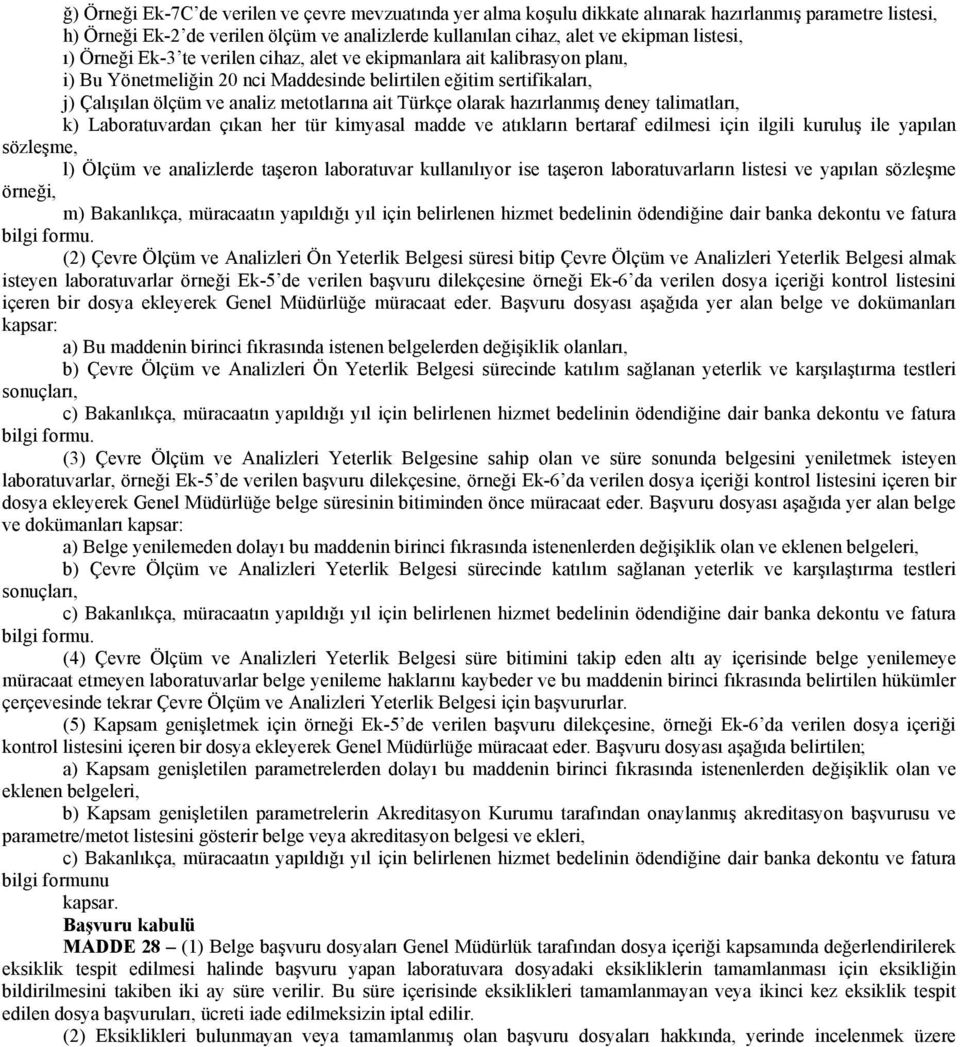 Türkçe olarak hazırlanmış deney talimatları, k) Laboratuvardan çıkan her tür kimyasal madde ve atıkların bertaraf edilmesi için ilgili kuruluş ile yapılan sözleşme, l) Ölçüm ve analizlerde taşeron