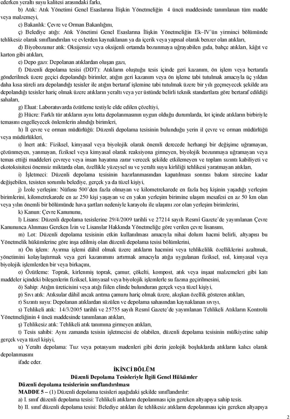 olarak benzer olan atıkları, d) Biyobozunur atık: Oksijensiz veya oksijenli ortamda bozunmaya uğrayabilen gıda, bahçe atıkları, kâğıt ve karton gibi atıkları, e) Depo gazı: Depolanan atıklardan