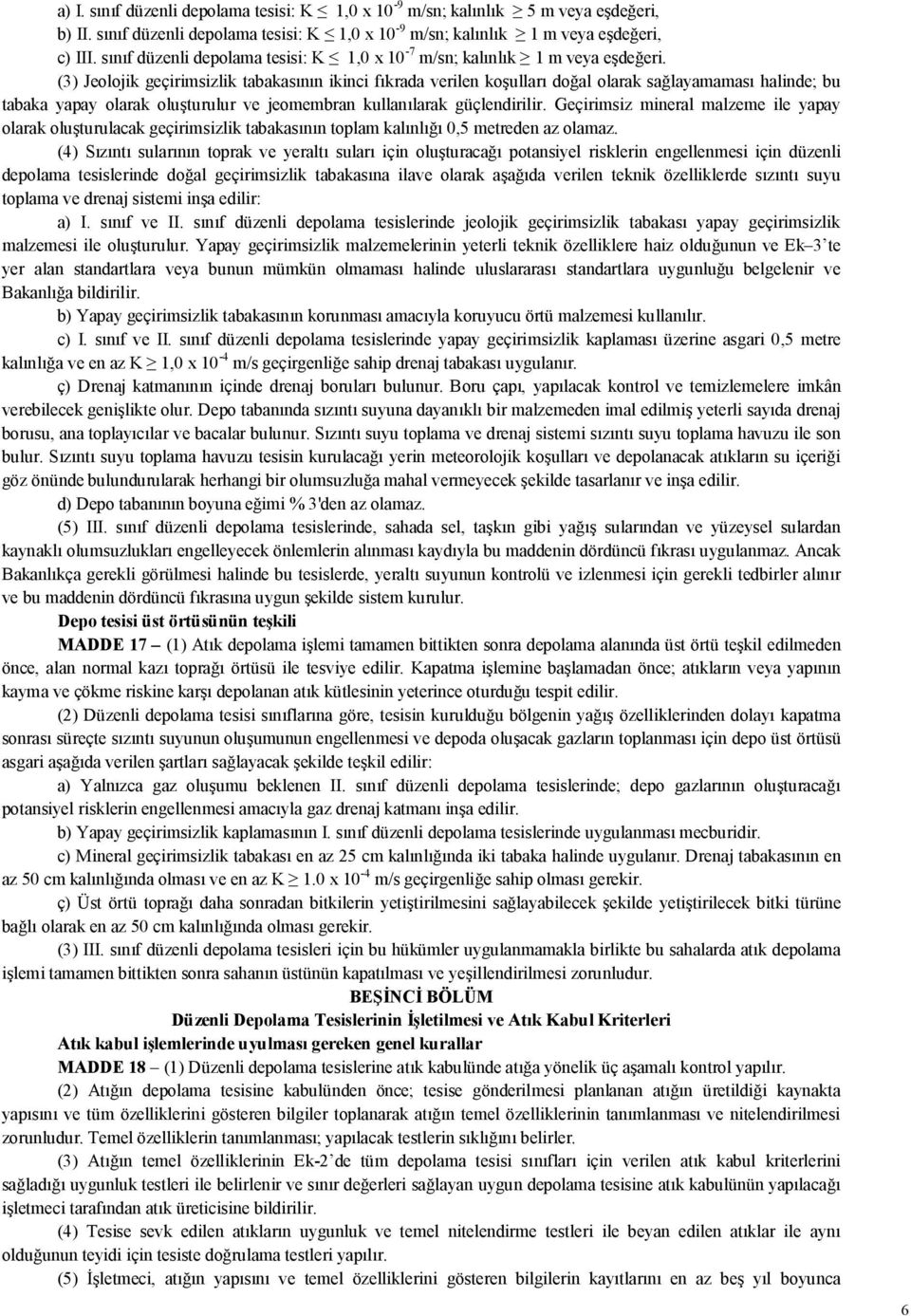 (3) Jeolojik geçirimsizlik tabakasının ikinci fıkrada verilen koşulları doğal olarak sağlayamaması halinde; bu tabaka yapay olarak oluşturulur ve jeomembran kullanılarak güçlendirilir.