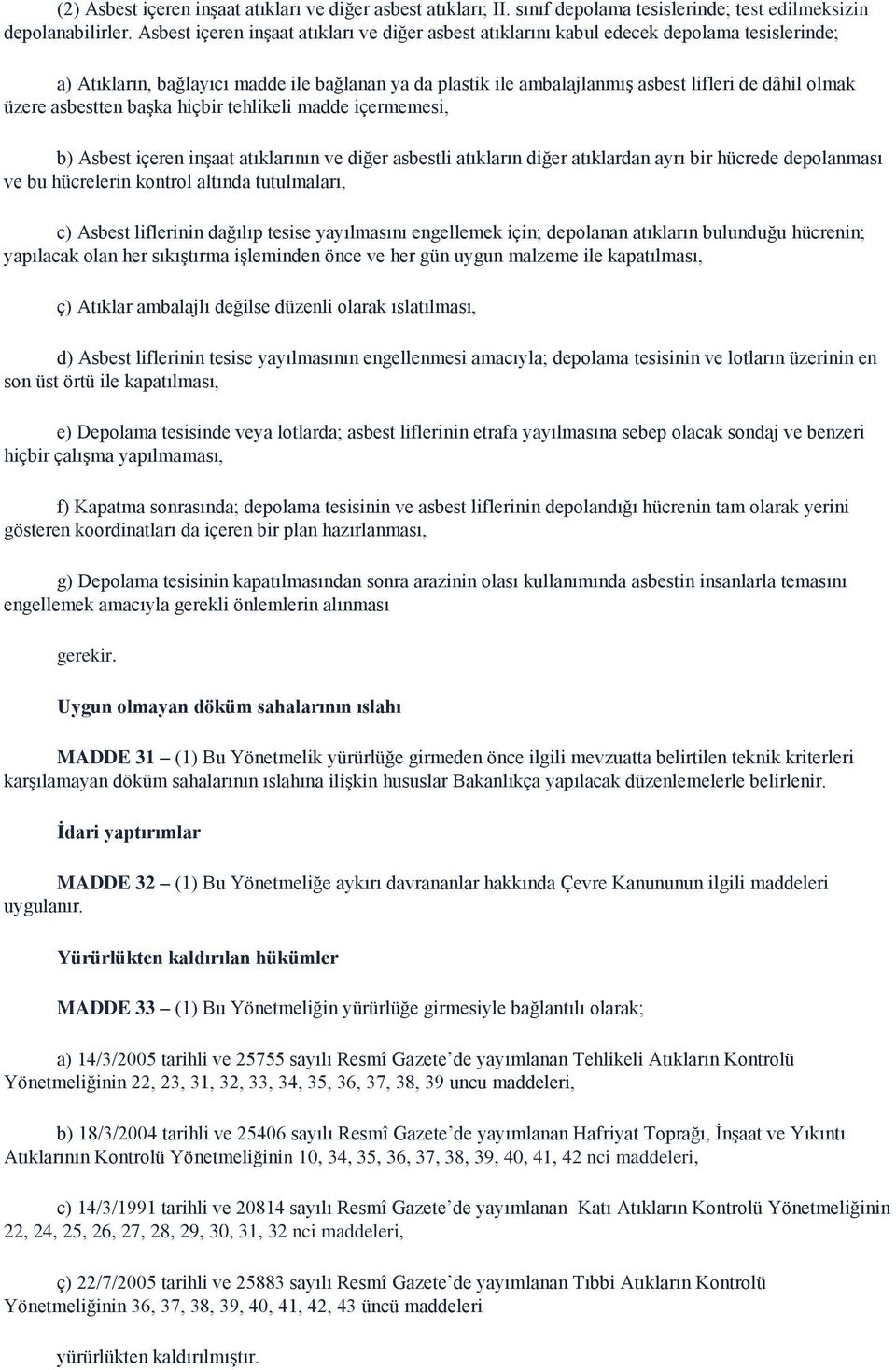 üzere asbestten başka hiçbir tehlikeli madde içermemesi, b) Asbest içeren inşaat atıklarının ve diğer asbestli atıkların diğer atıklardan ayrı bir hücrede depolanması ve bu hücrelerin kontrol altında