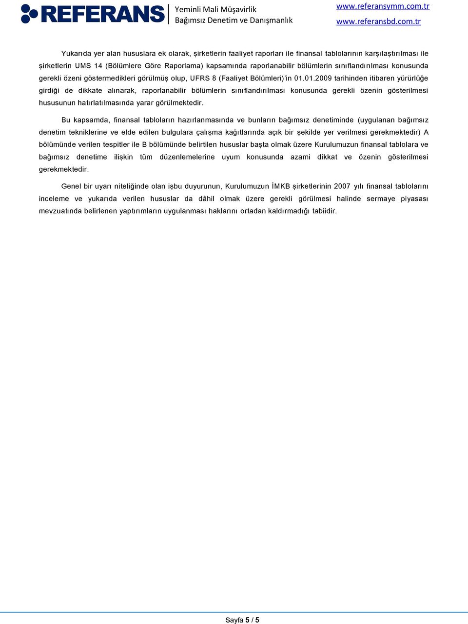 01.2009 tarihinden itibaren yürürlüğe girdiği de dikkate alınarak, raporlanabilir bölümlerin sınıflandırılması konusunda gerekli özenin gösterilmesi hususunun hatırlatılmasında yarar görülmektedir.