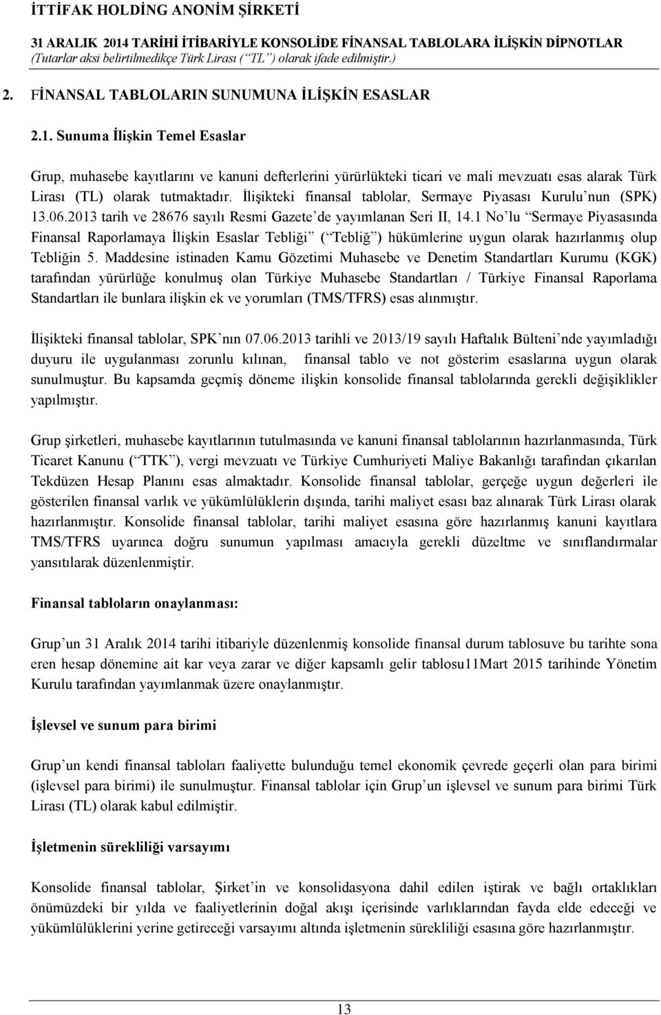 İlişikteki finansal tablolar, Sermaye Piyasası Kurulu nun (SPK) 13.06.2013 tarih ve 28676 sayılı Resmi Gazete de yayımlanan Seri II, 14.