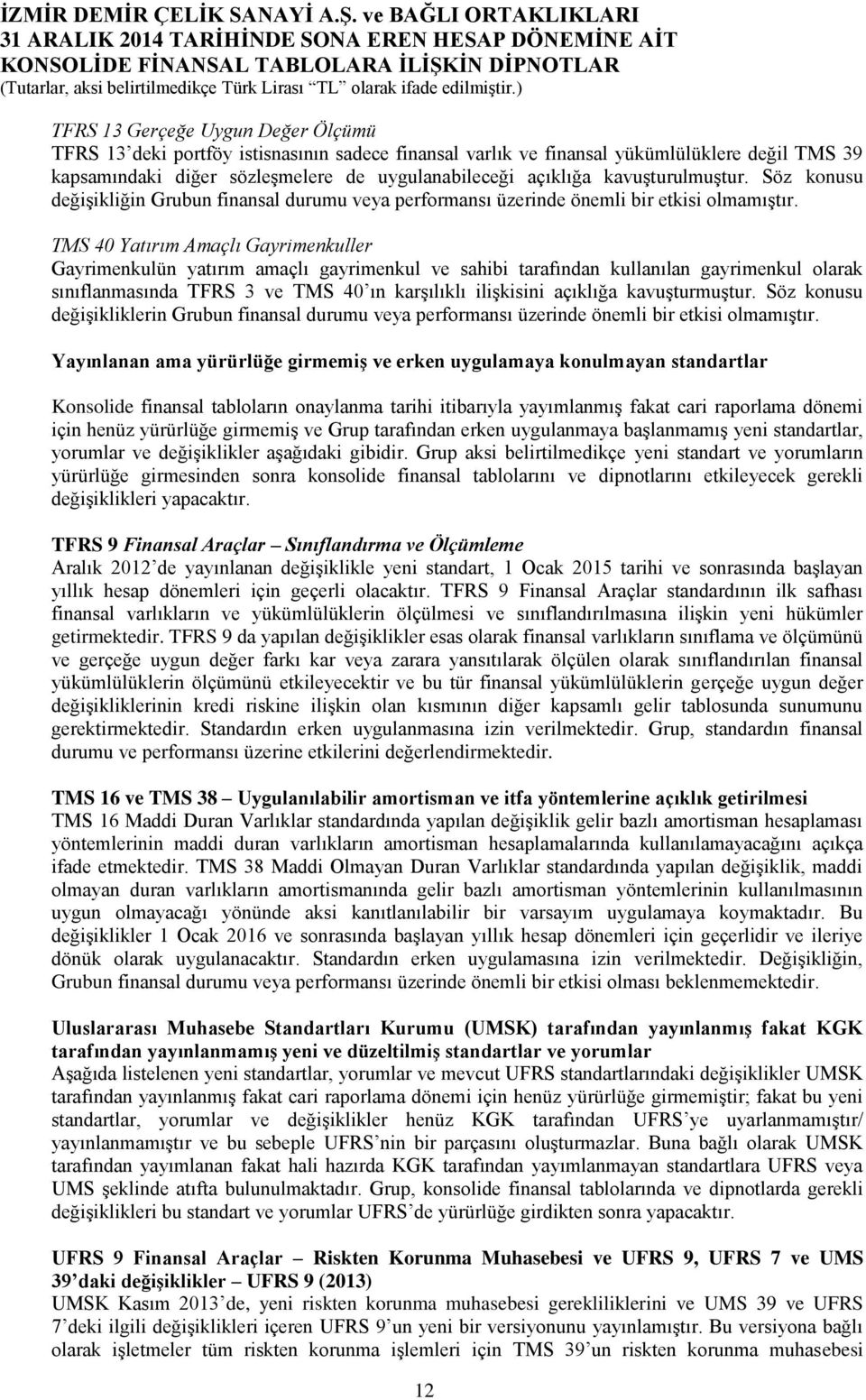 TMS 40 Yatırım Amaçlı Gayrimenkuller Gayrimenkulün yatırım amaçlı gayrimenkul ve sahibi tarafından kullanılan gayrimenkul olarak sınıflanmasında TFRS 3 ve TMS 40 ın karşılıklı ilişkisini açıklığa