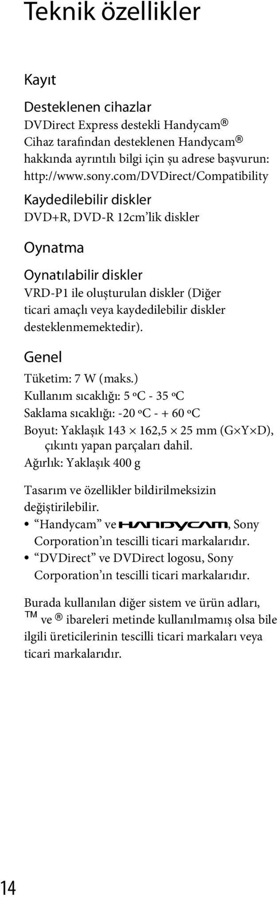 desteklenmemektedir). Genel Tüketim: 7 W (maks.) Kullanım sıcaklığı: 5 ºC - 35 ºC Saklama sıcaklığı: -20 ºC - + 60 ºC Boyut: Yaklaşık 143 162,5 25 mm (G Y D), çıkıntı yapan parçaları dahil.