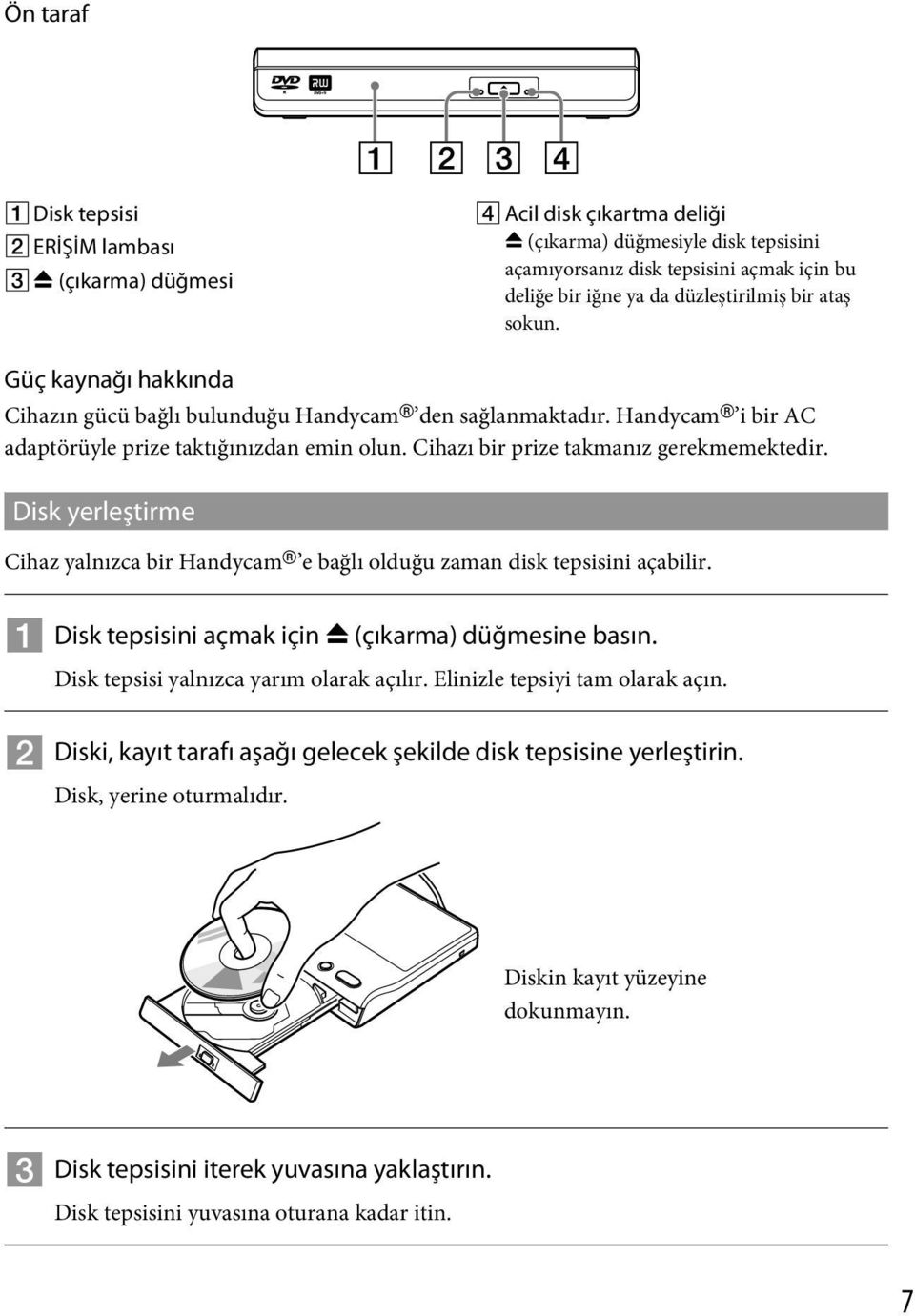 Disk yerleştirme Cihaz yalnızca bir Handycam e bağlı olduğu zaman disk tepsisini açabilir. Disk tepsisini açmak için (çıkarma) düğmesine basın. Disk tepsisi yalnızca yarım olarak açılır.