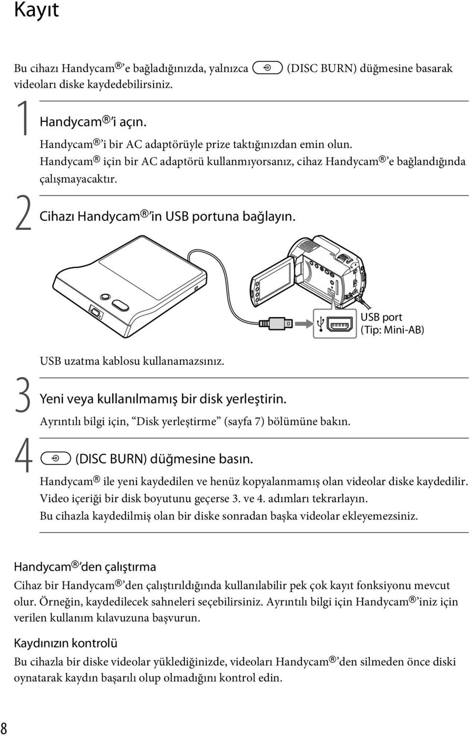 3 Yeni veya kullanılmamış bir disk yerleştirin. Ayrıntılı bilgi için, Disk yerleştirme (sayfa 7) bölümüne bakın. 4 (DISC BURN) düğmesine basın.