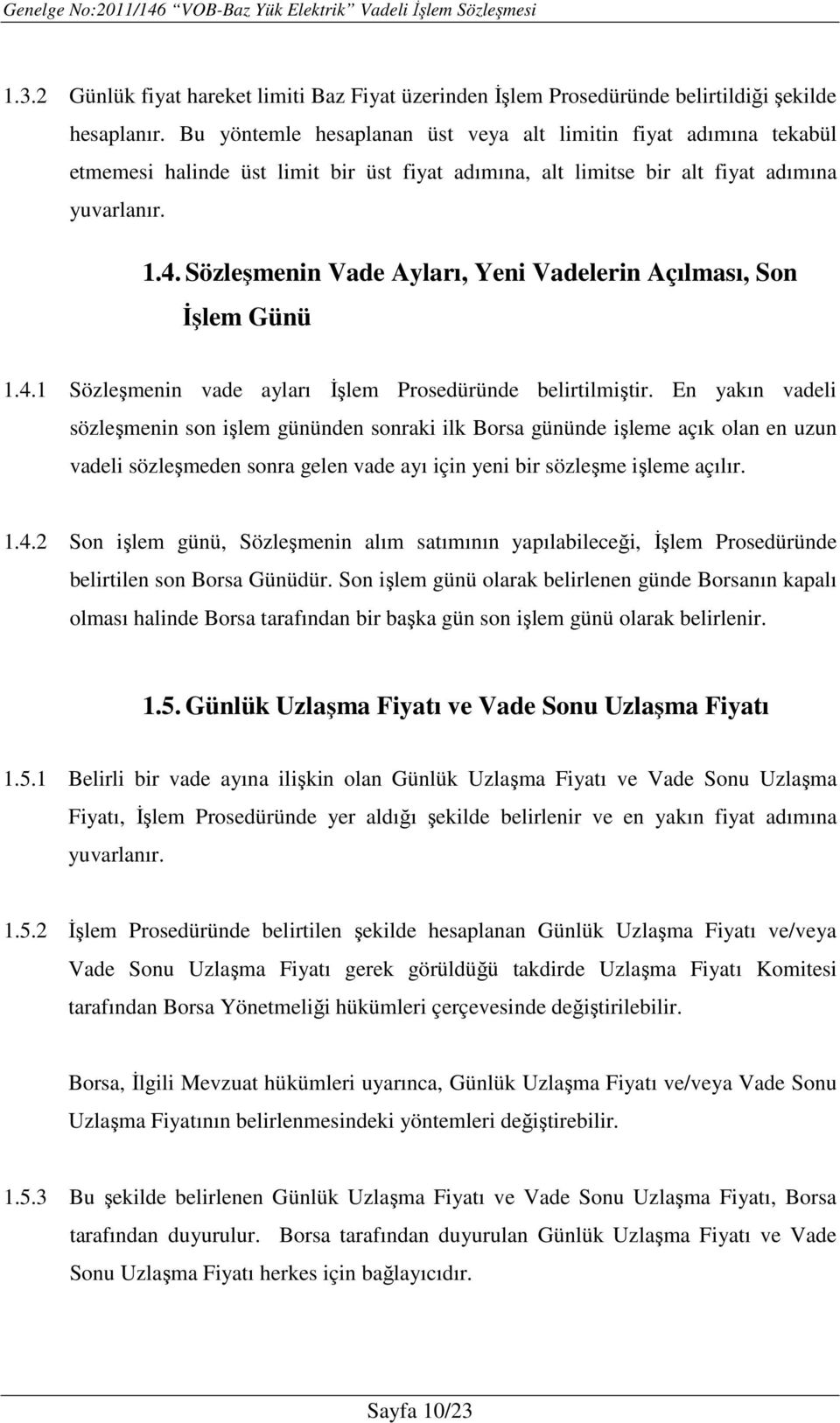 Sözleşmenin Vade Ayları, Yeni Vadelerin Açılması, Son İşlem Günü 1.4.1 Sözleşmenin vade ayları İşlem Prosedüründe belirtilmiştir.