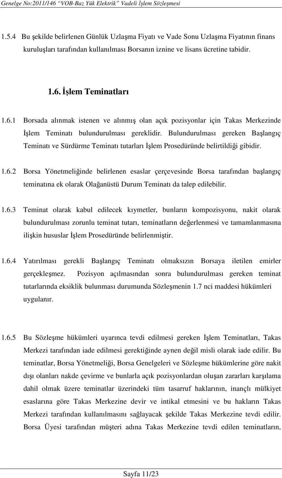 Bulundurulması gereken Başlangıç Teminatı ve Sürdürme Teminatı tutarları İşlem Prosedüründe belirtildiği gibidir. 1.6.