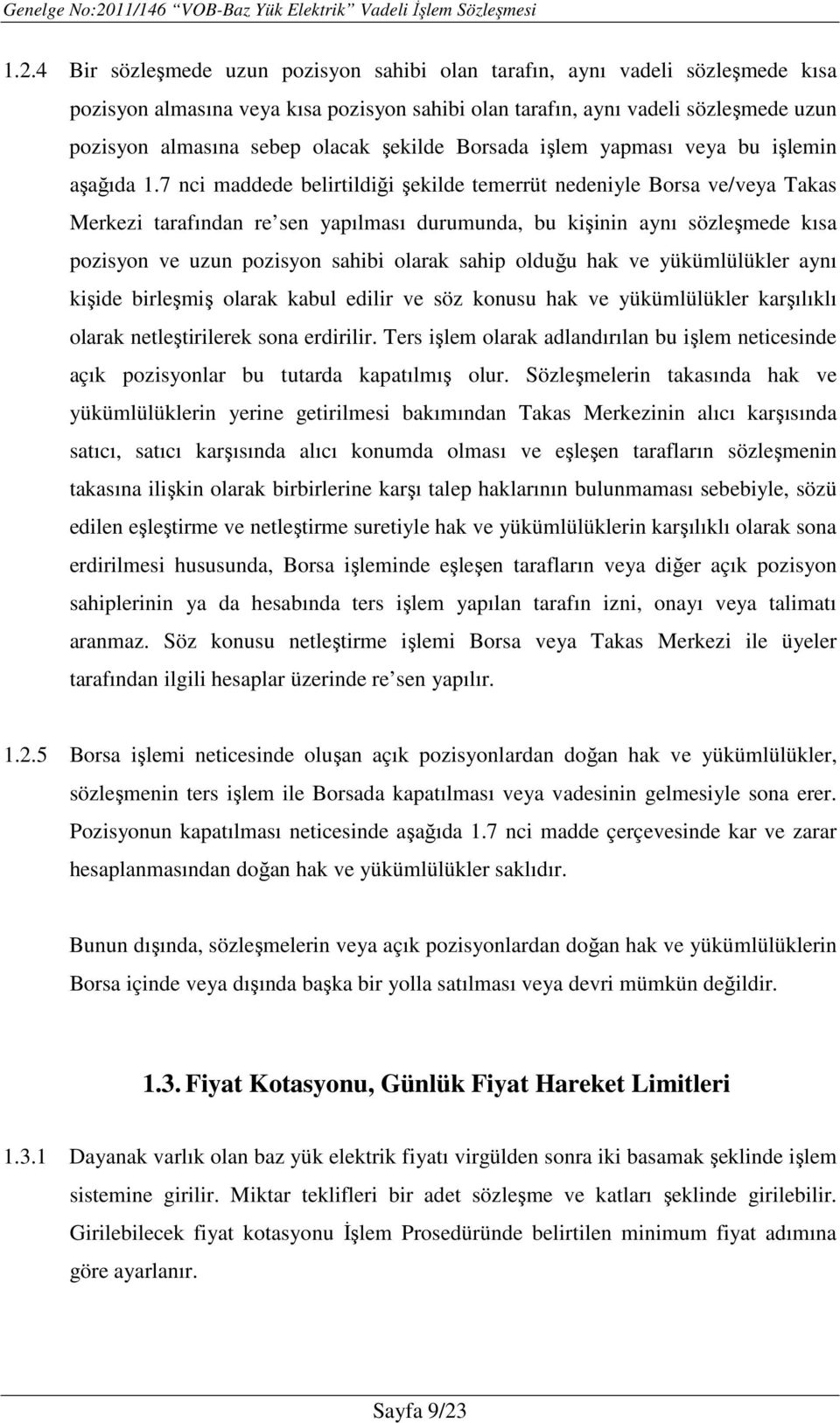 7 nci maddede belirtildiği şekilde temerrüt nedeniyle Borsa ve/veya Takas Merkezi tarafından re sen yapılması durumunda, bu kişinin aynı sözleşmede kısa pozisyon ve uzun pozisyon sahibi olarak sahip