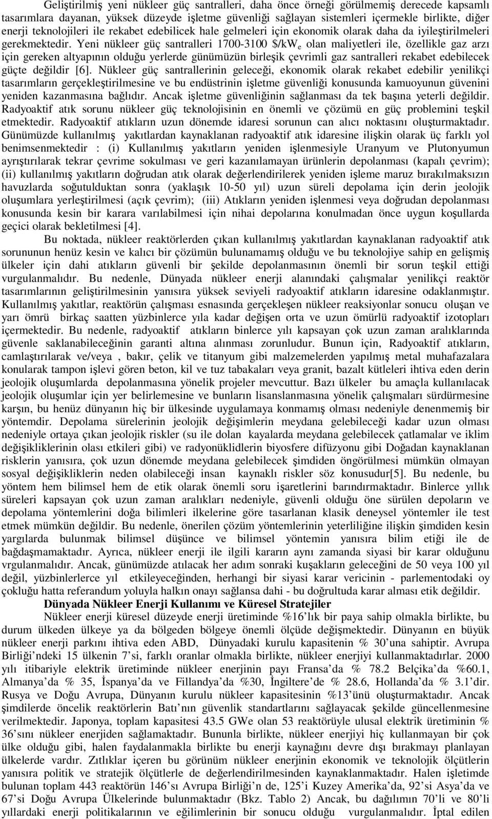 Yeni nükleer güç santralleri 1700-3100 $/kw e olan maliyetleri ile, özellikle gaz arzı için gereken altyapının olduu yerlerde günümüzün birleik çevrimli gaz santralleri rekabet edebilecek güçte