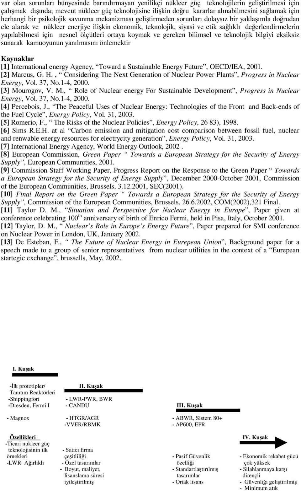 yapılabilmesi için nesnel ölçütleri ortaya koymak ve gereken bilimsel ve teknolojik bilgiyi eksiksiz sunarak kamuoyunun yanılmasını önlemektir Kaynaklar [1] International energy Agency, Toward a