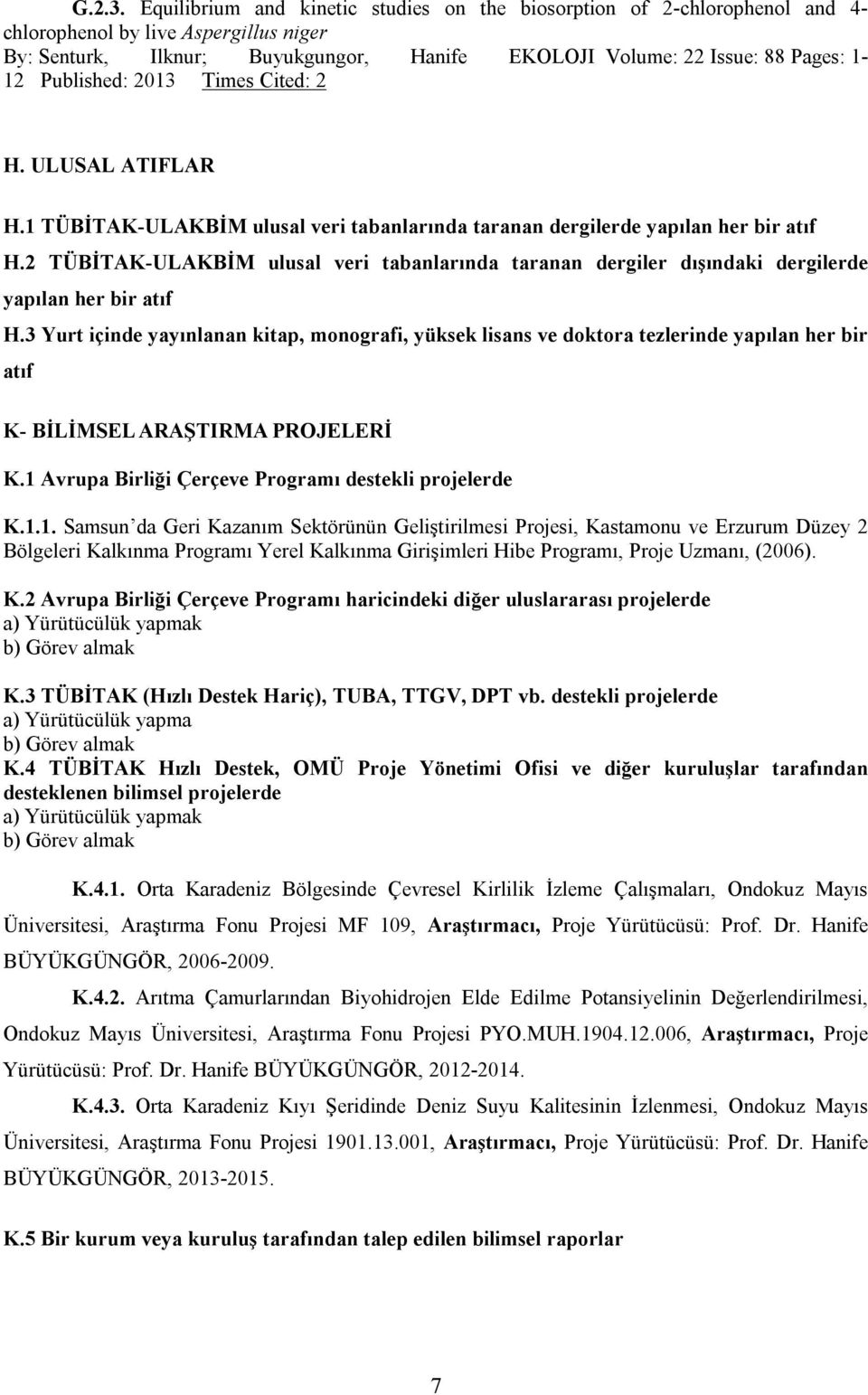 Published: 2013 Times Cited: 2 H. ULUSAL ATIFLAR H.1 TÜBİTAK-ULAKBİM ulusal veri tabanlarında taranan dergilerde yapılan her bir atıf H.