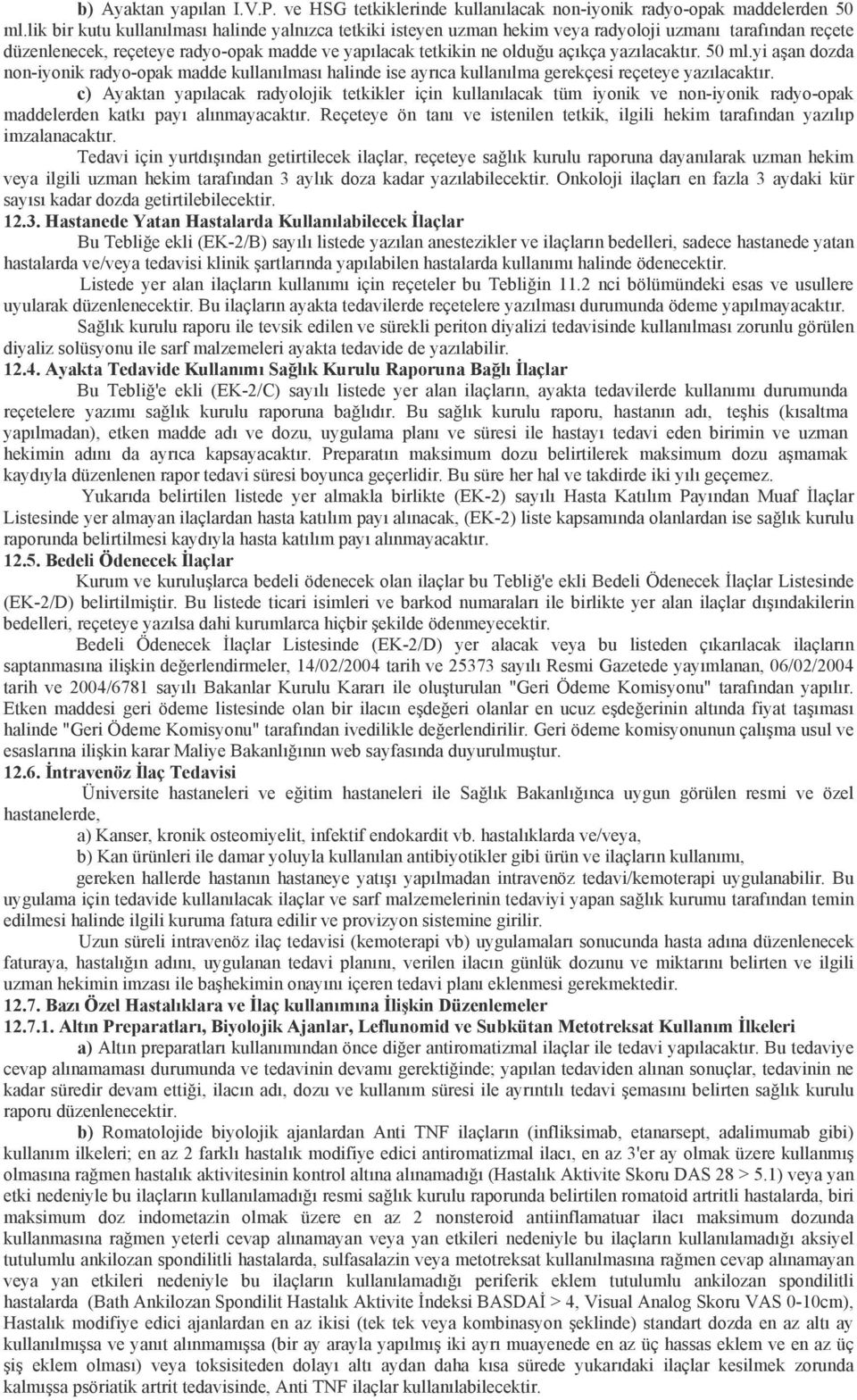 yazılacaktır. 50 ml.yi aşan dozda non-iyonik radyo-opak madde kullanılması halinde ise ayrıca kullanılma gerekçesi reçeteye yazılacaktır.