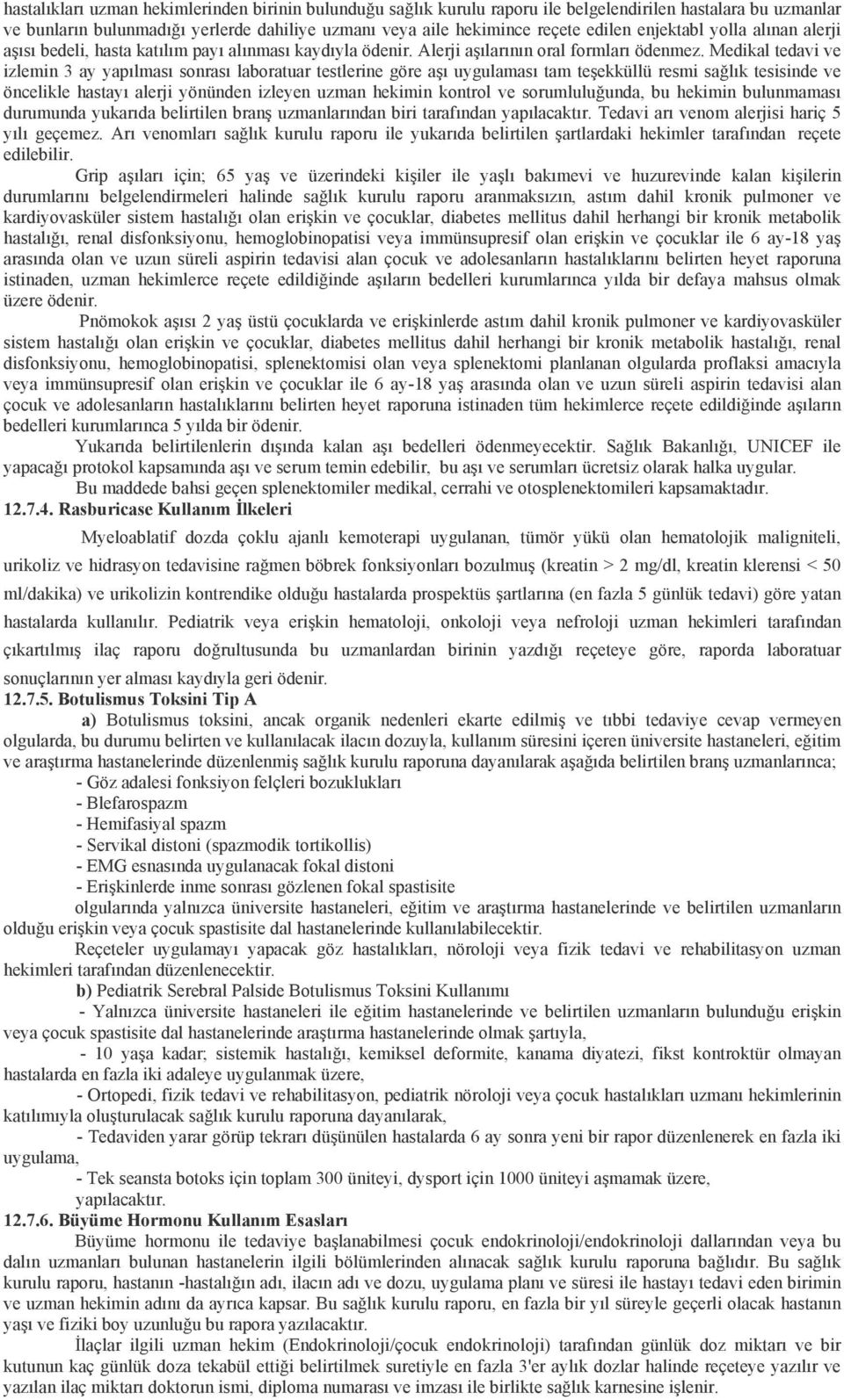 Medikal tedavi ve izlemin 3 ay yapılması sonrası laboratuar testlerine göre aşı uygulaması tam teşekküllü resmi sağlık tesisinde ve öncelikle hastayı alerji yönünden izleyen uzman hekimin kontrol ve