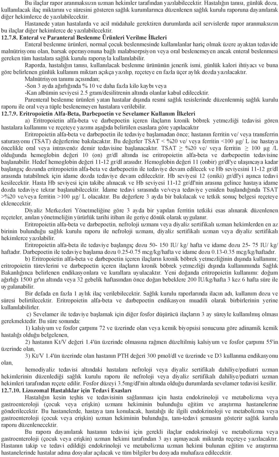 Hastanede yatan hastalarda ve acil müdahale gerektiren durumlarda acil servislerde rapor aranmaksızın bu ilaçlar diğer hekimlerce de yazılabilecektir. 12.7.8.