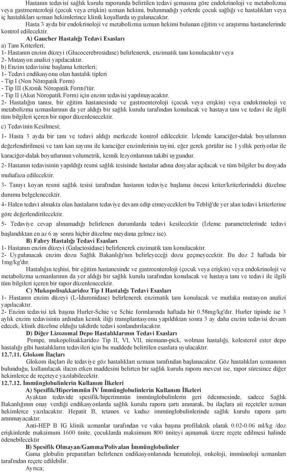 Hasta 3 ayda bir endokrinoloji ve metabolizma uzman hekimi bulunan eğitim ve araştırma hastanelerinde kontrol edilecektir.