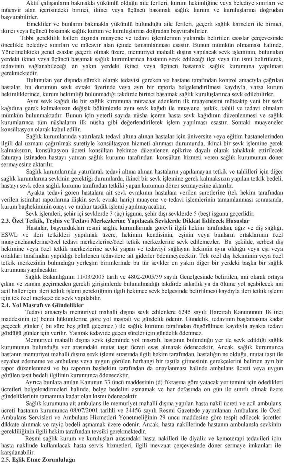 Emekliler ve bunların bakmakla yükümlü bulunduğu aile fertleri, geçerli sağlık karneleri ile birinci, ikinci veya üçüncü basamak sağlık kurum ve kuruluşlarına  Tıbbi gereklilik halleri dışında