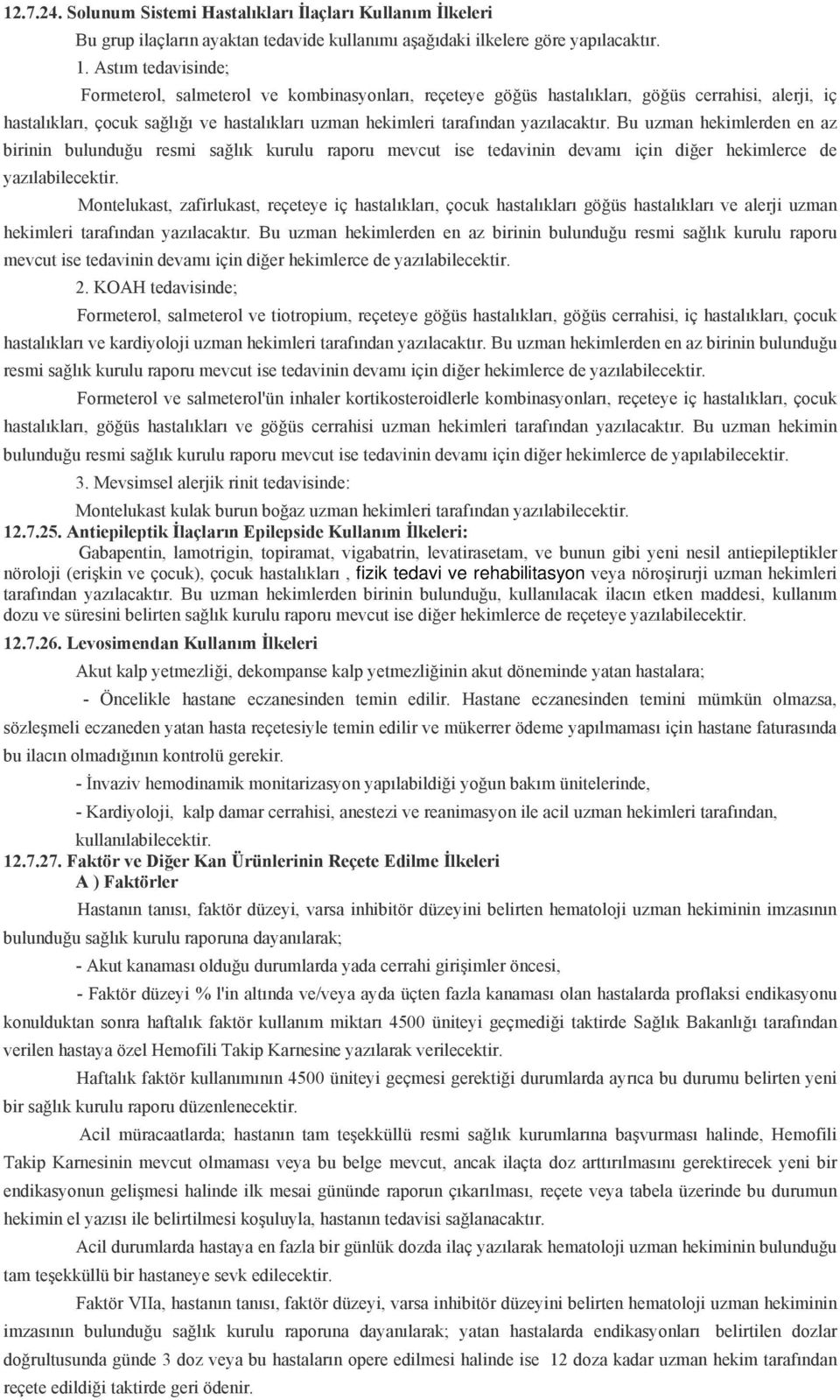 yazılacaktır. Bu uzman hekimlerden en az birinin bulunduğu resmi sağlık kurulu raporu mevcut ise tedavinin devamı için diğer hekimlerce de yazılabilecektir.