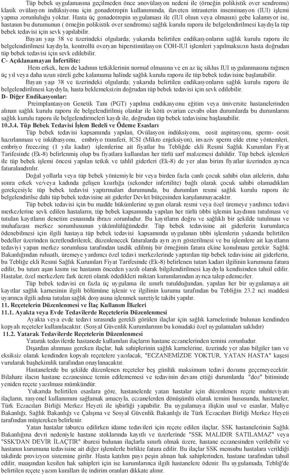 Hasta üç gonadotropin uygulaması ile (IUI olsun veya olmasın) gebe kalamıyor ise, hastanın bu durumunun ( örneğin polikistik over sendromu) sağlık kurulu raporu ile belgelendirilmesi kaydıyla tüp