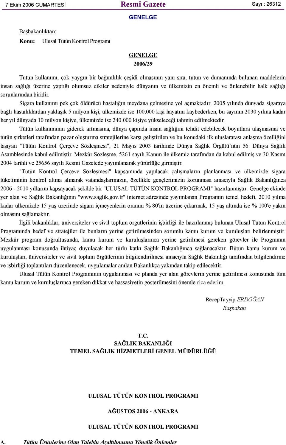 Sigara kullanımı pek çok öldürücü hastalığın meydana gelmesine yol açmaktadır. 2005 yılında dünyada sigaraya bağlı hastalıklardan yaklaşık 5 milyon kişi, ülkemizde ise 100.