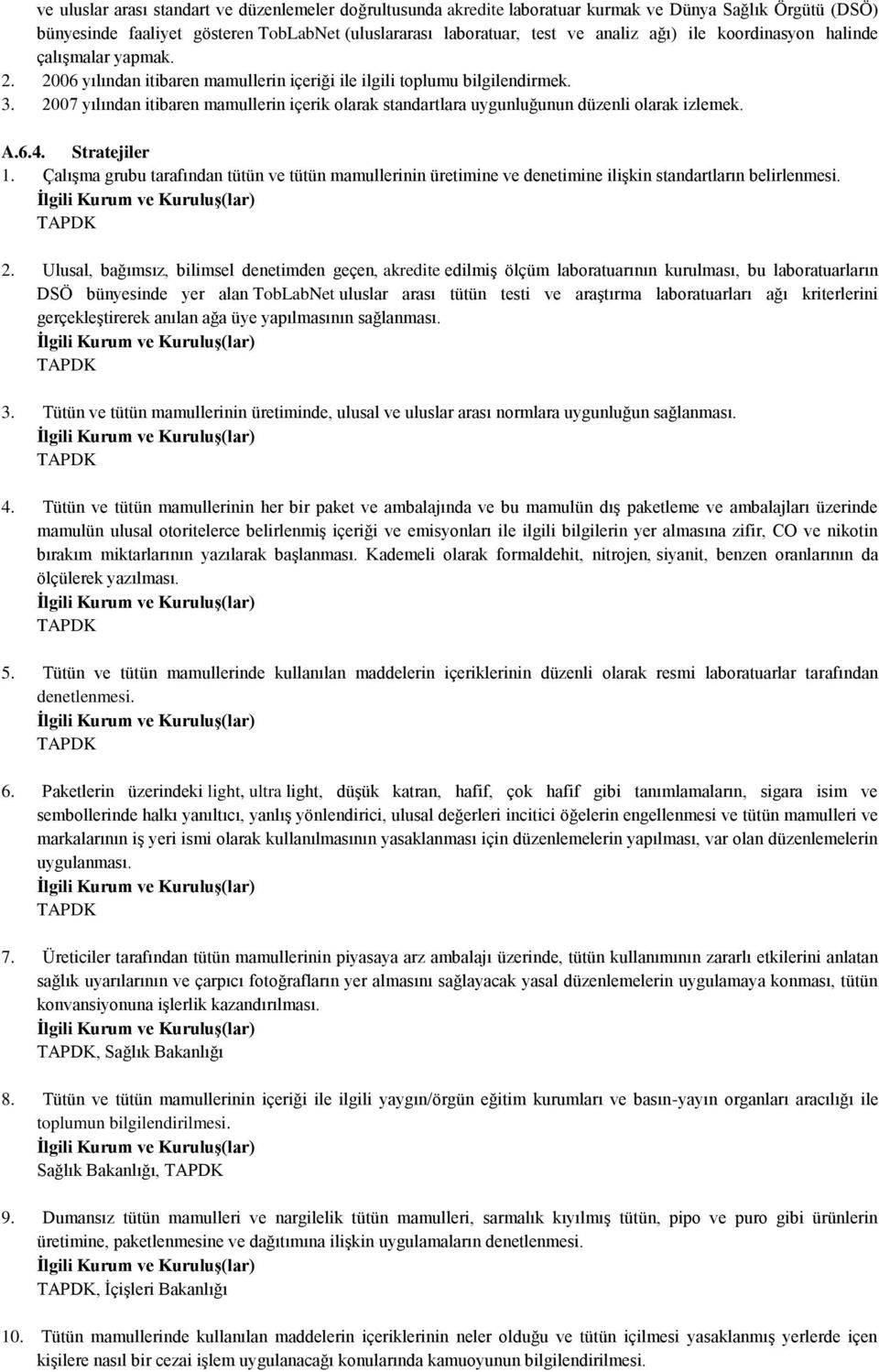 2007 yılından itibaren mamullerin içerik olarak standartlara uygunluğunun düzenli olarak izlemek. A.6.4. Stratejiler 1.