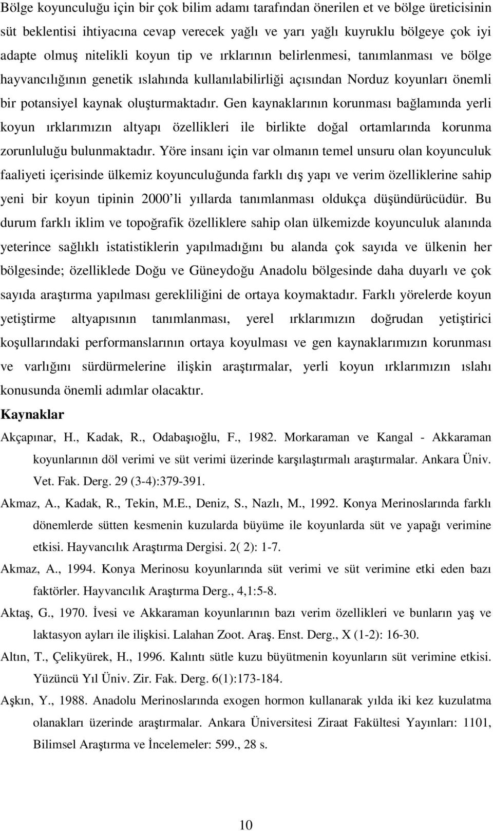 Gen kaynaklarının korunması bağlamında yerli koyun ırklarımızın altyapı özellikleri ile birlikte doğal ortamlarında korunma zorunluluğu bulunmaktadır.