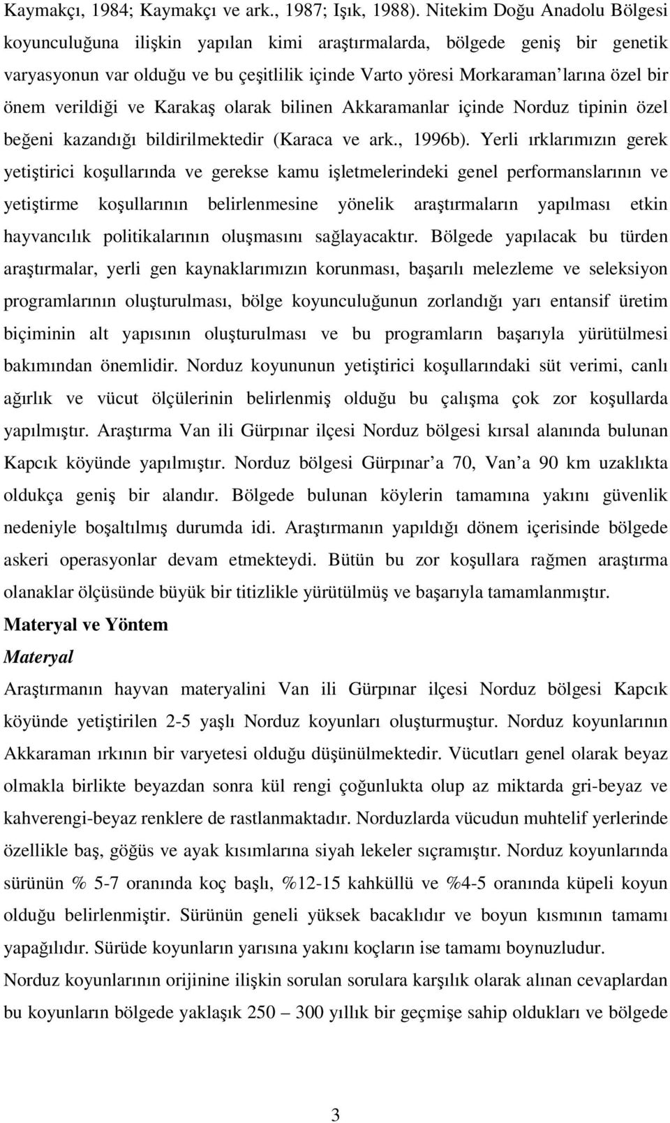 verildiği ve Karakaş olarak bilinen Akkaramanlar içinde Norduz tipinin özel beğeni kazandığı bildirilmektedir (Karaca ve ark., 1996b).