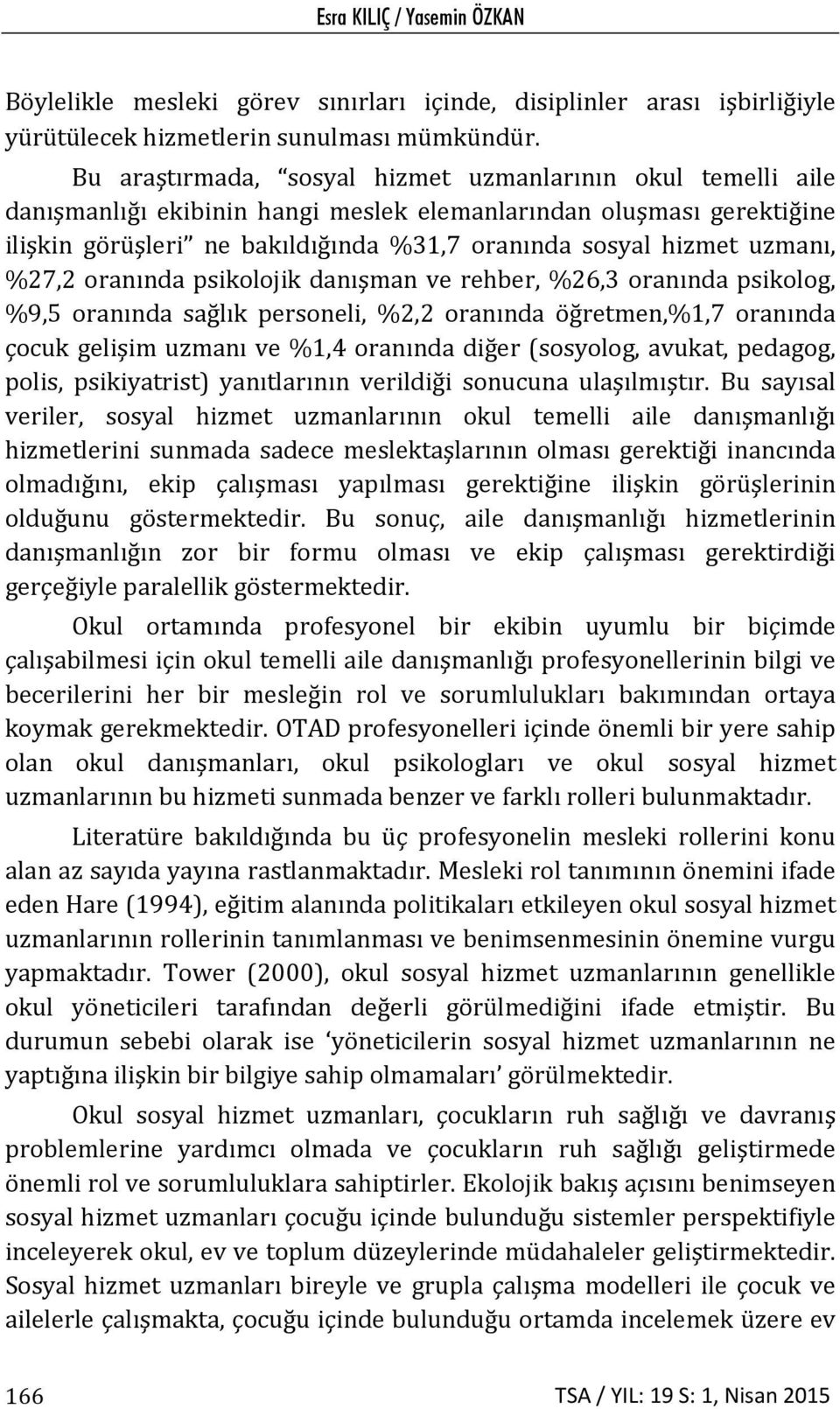 uzmanı, %27,2 oranında psikolojik danışman ve rehber, %26,3 oranında psikolog, %9,5 oranında sağlık personeli, %2,2 oranında öğretmen,%1,7 oranında çocuk gelişim uzmanı ve %1,4 oranında diğer