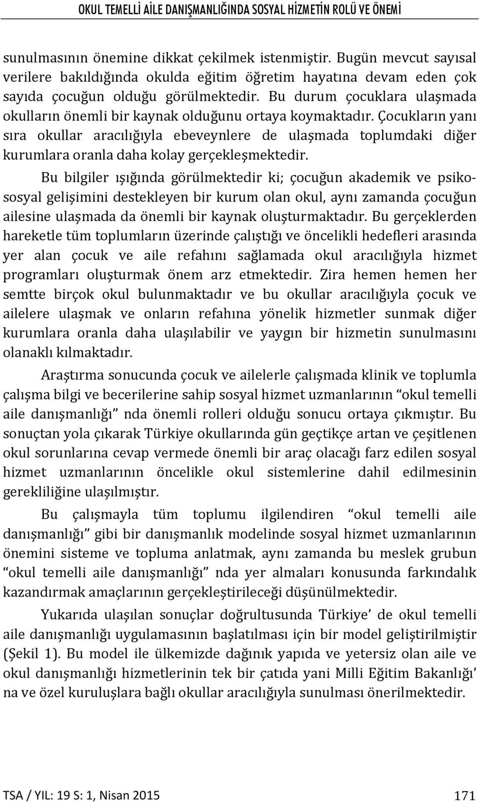 Bu durum çocuklara ulaşmada okulların önemli bir kaynak olduğunu ortaya koymaktadır.