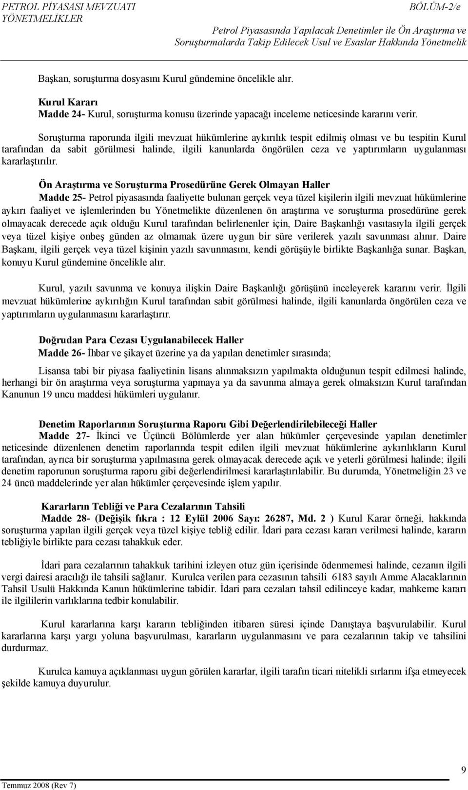 Soruşturma raporunda ilgili mevzuat hükümlerine aykırılık tespit edilmiş olması ve bu tespitin Kurul tarafından da sabit görülmesi halinde, ilgili kanunlarda öngörülen ceza ve yaptırımların