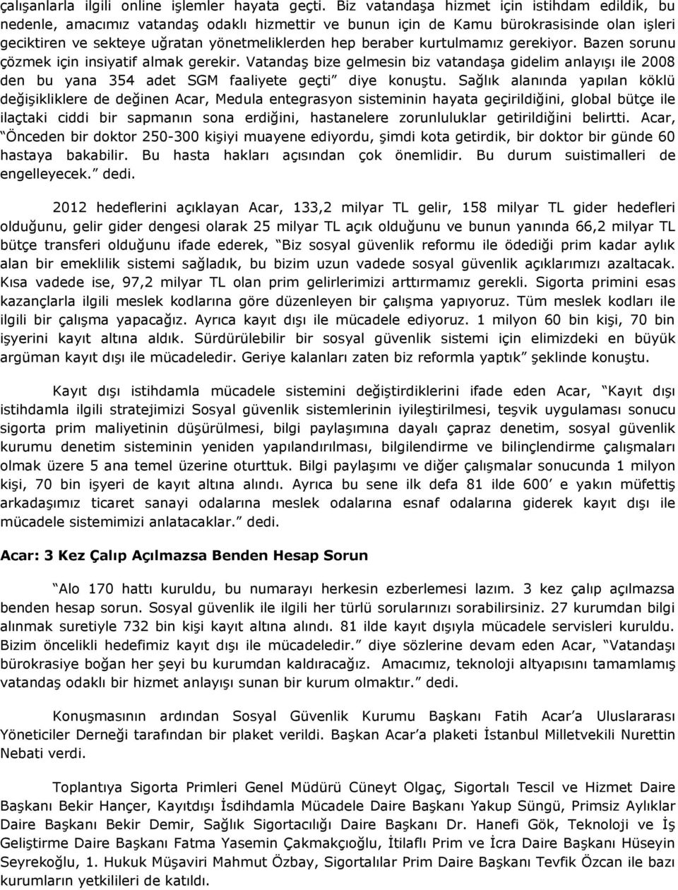 kurtulmamız gerekiyor. Bazen sorunu çözmek için insiyatif almak gerekir. Vatandaş bize gelmesin biz vatandaşa gidelim anlayışı ile 2008 den bu yana 354 adet SGM faaliyete geçti diye konuştu.