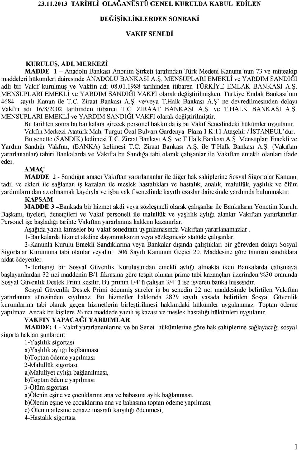 maddeleri hükümleri dairesinde ANADOLU BANKASI A.Ş. MENSUPLARI EMEKLİ ve YARDIM SANDIĞI adlı bir Vakıf kurulmuş ve Vakfın adı 08.01.1988 tarihinden itibaren TÜRKİYE EMLAK BANKASI A.Ş. MENSUPLARI EMEKLİ ve YARDIM SANDIĞI VAKFI olarak değiştirilmişken, Türkiye Emlak Bankası nın 4684 sayılı Kanun ile T.