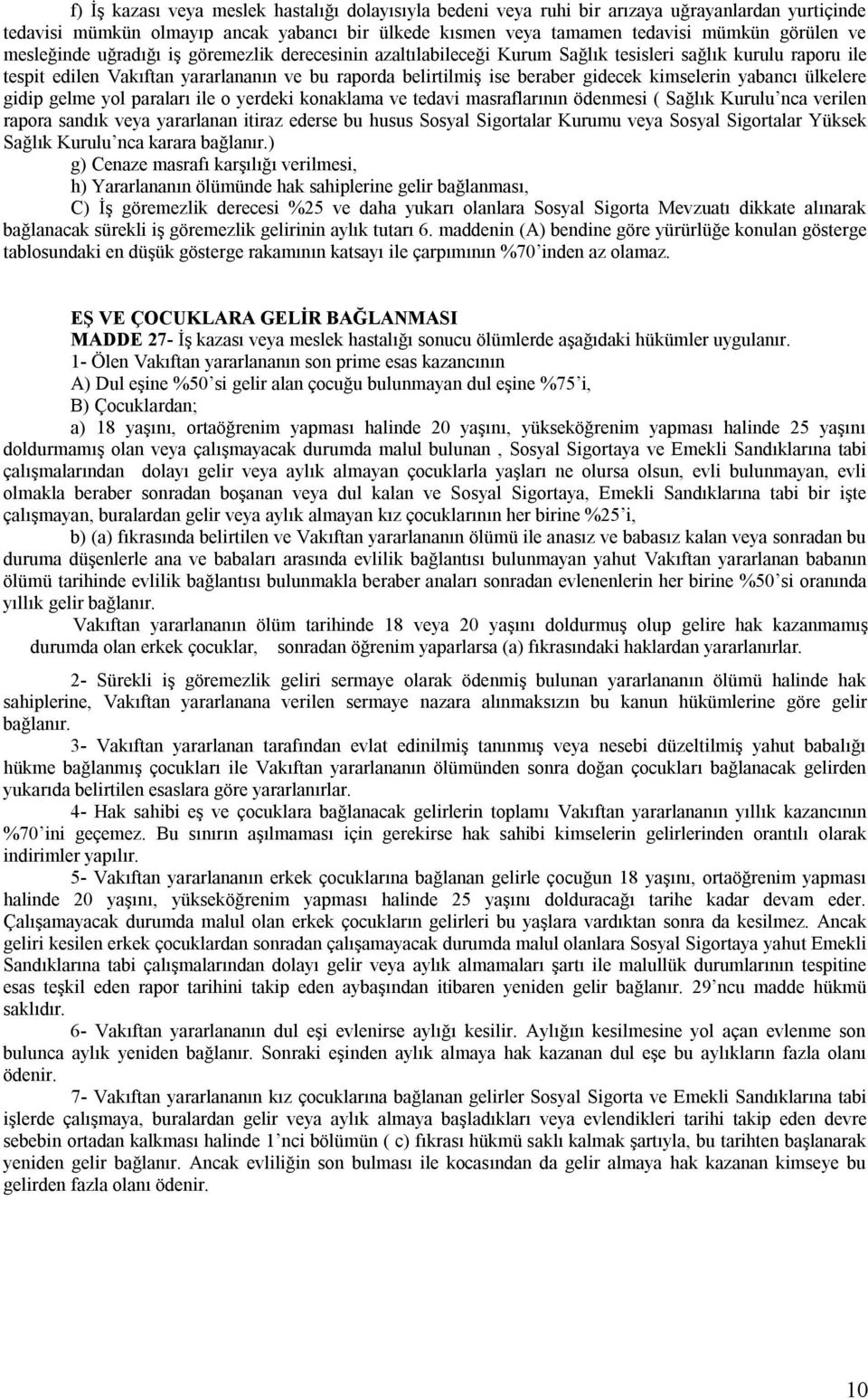 kimselerin yabancı ülkelere gidip gelme yol paraları ile o yerdeki konaklama ve tedavi masraflarının ödenmesi ( Sağlık Kurulu nca verilen rapora sandık veya yararlanan itiraz ederse bu husus Sosyal