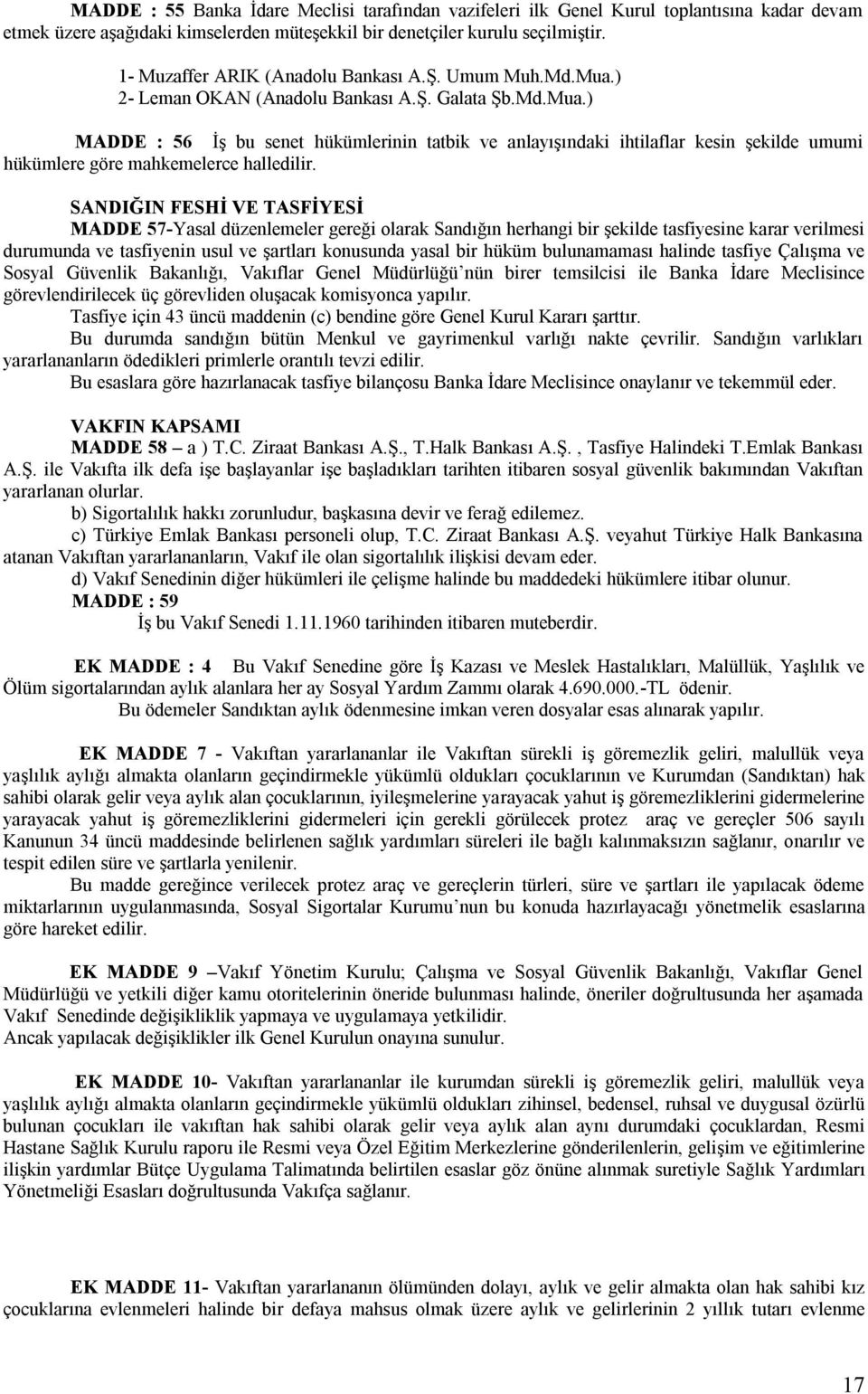 SANDIĞIN FESHİ VE TASFİYESİ MADDE 57-Yasal düzenlemeler gereği olarak Sandığın herhangi bir şekilde tasfiyesine karar verilmesi durumunda ve tasfiyenin usul ve şartları konusunda yasal bir hüküm