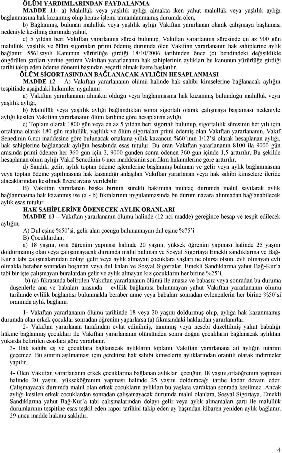 yararlanma süresinde en az 900 gün malullük, yaşlılık ve ölüm sigortaları primi ödemiş durumda ölen Vakıftan yararlananın hak sahiplerine aylık bağlanır.