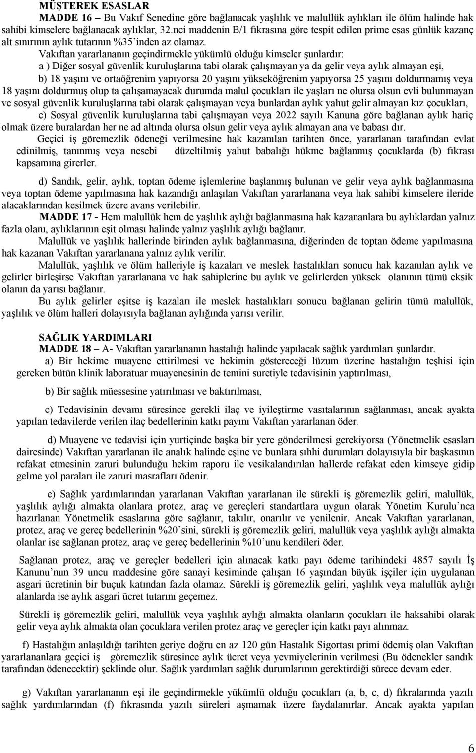 Vakıftan yararlananın geçindirmekle yükümlü olduğu kimseler şunlardır: a ) Diğer sosyal güvenlik kuruluşlarına tabi olarak çalışmayan ya da gelir veya aylık almayan eşi, b) 18 yaşını ve ortaöğrenim