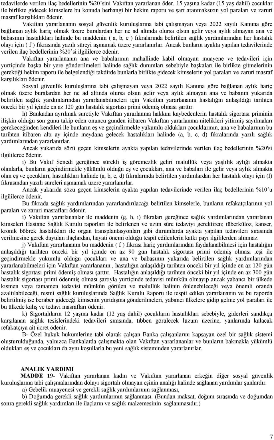 Vakıftan yararlananın sosyal güvenlik kuruluşlarına tabi çalışmayan veya 2022 sayılı Kanuna göre bağlanan aylık hariç olmak üzere buralardan her ne ad altında olursa olsun gelir veya aylık almayan