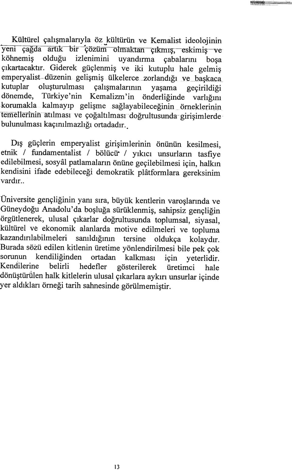 önderliðinde varlýðýný korumakla kalmayýp geliþme saðlayabileceðinin örneklerinin 1e-mellertIiifi-atýlmasý ve çoðaltýlmasý doðrultusunda- giriþimlerde bulunulmasý kaçýnýlmazlýðý ortadadýr.