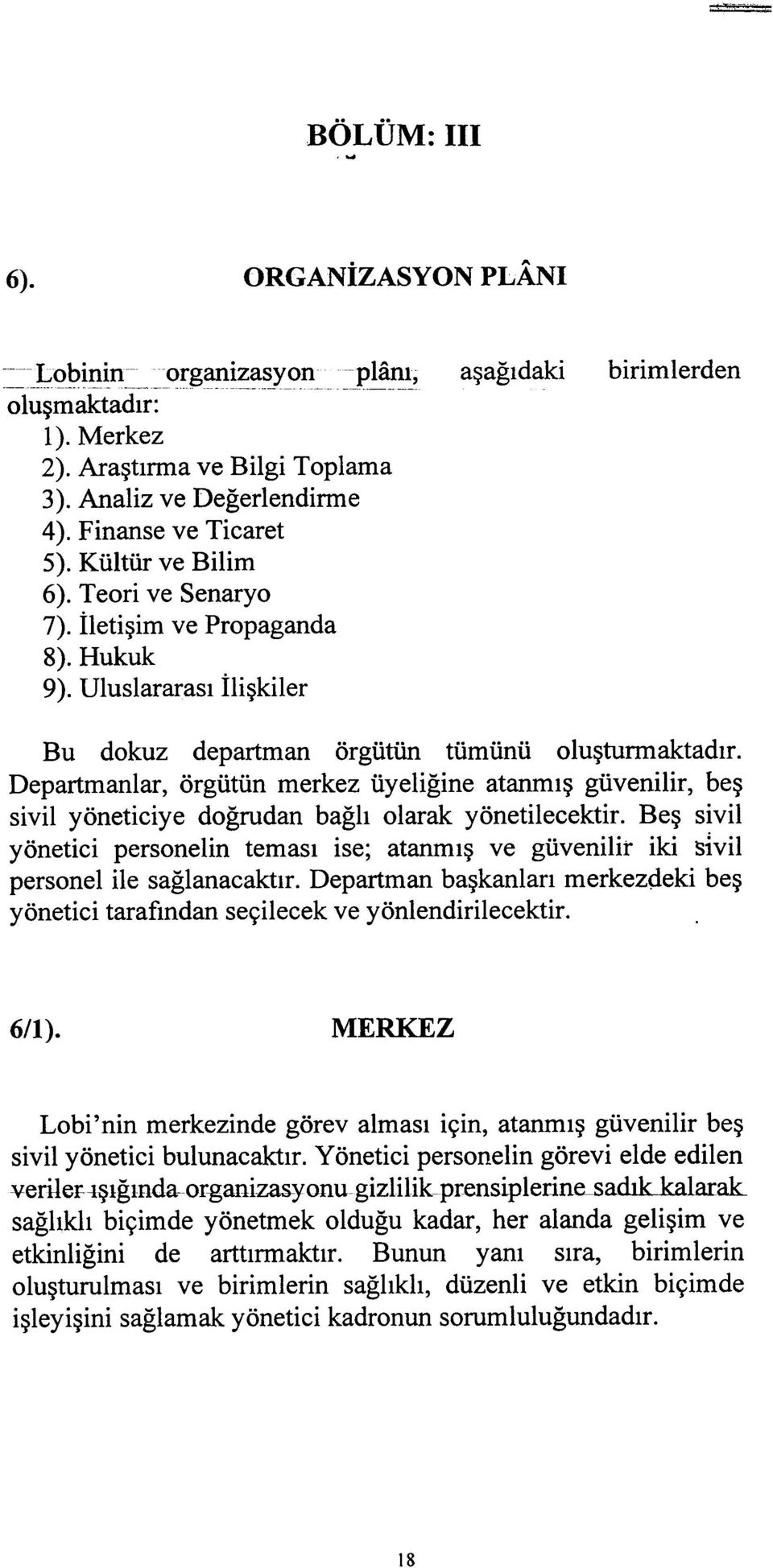 Departmanlar, örgütün merkez üyeliðine atanmýþ güvenilir, beþ sivil yöneticiye doðrudan baðlý olarak yönetilecektir.