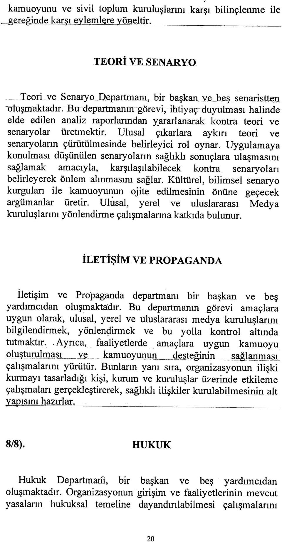 Uygulamaya konulmasý düþünülen senaryolarýn saðlýklý sonuçlara ulaþmasýný saðlamak amacýyla, karþýlaþýlabilecek kontra senaryolarý belirleyerek önlem alýnmasýný saðlar.