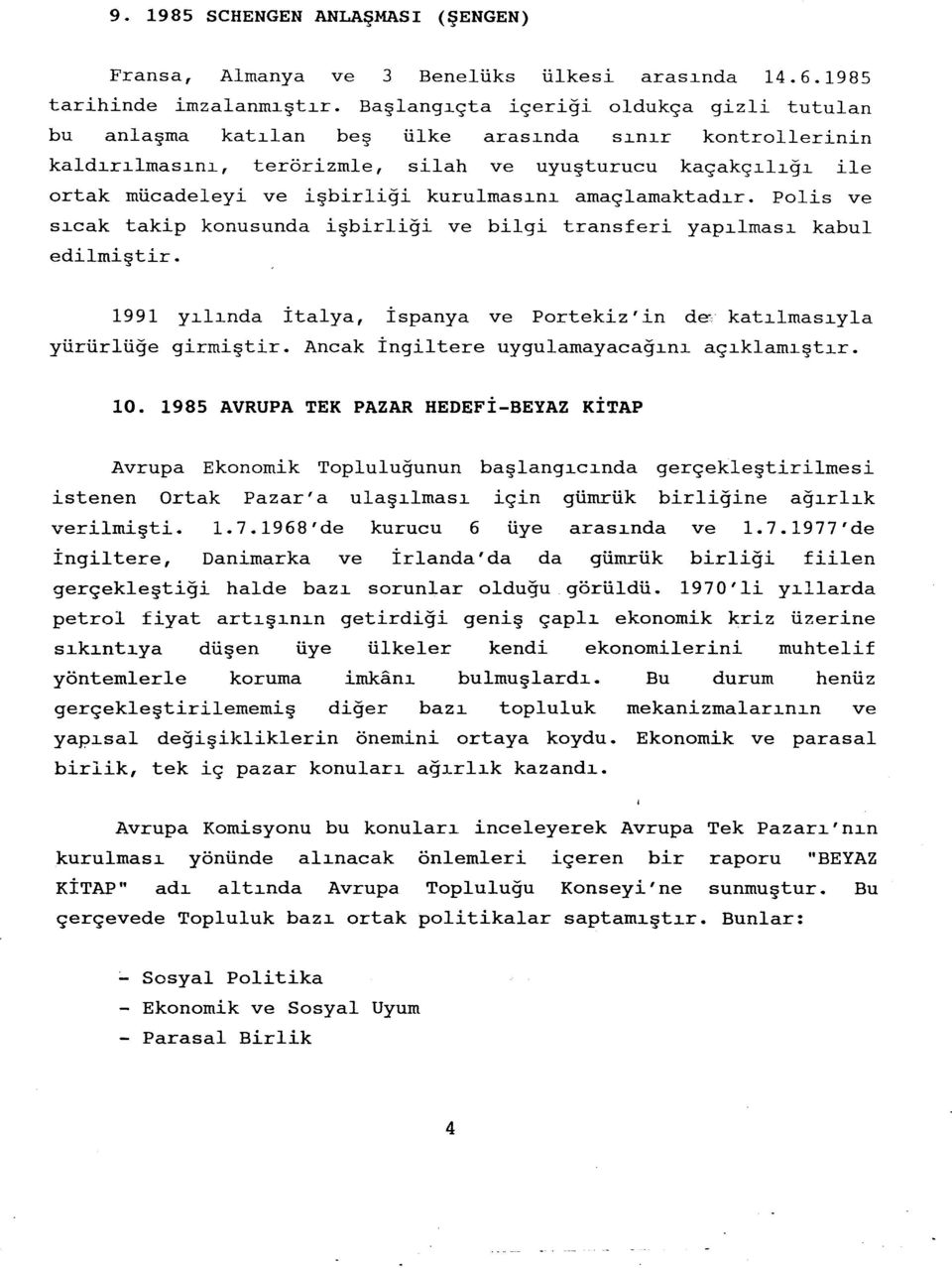 kurulmasını amaçlamaktadır. Polis ve sıcak takip konusunda işbirliği ve bilgi transferi yapılması kabul edilmiştir. 1991 yılında İtalya, İspanya ve Portekiz' in de: katılmasıyla yürürlüğe girmiştir.