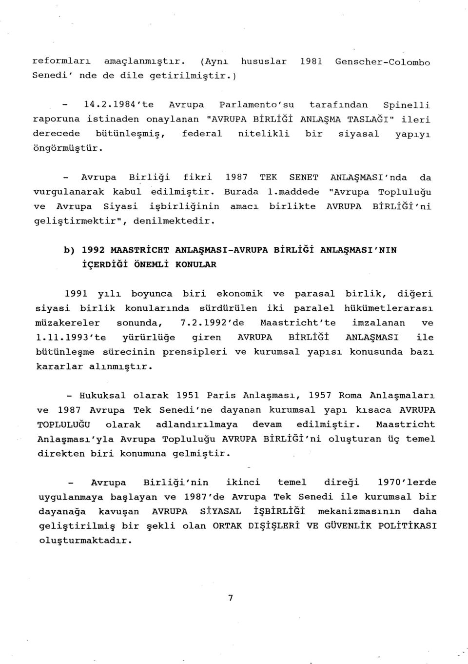 Avrupa Birliği fikri 1987 TEK SENET ANLAŞMASI'nda da vurgulanarak kabul edilmiştir. Burada 1.