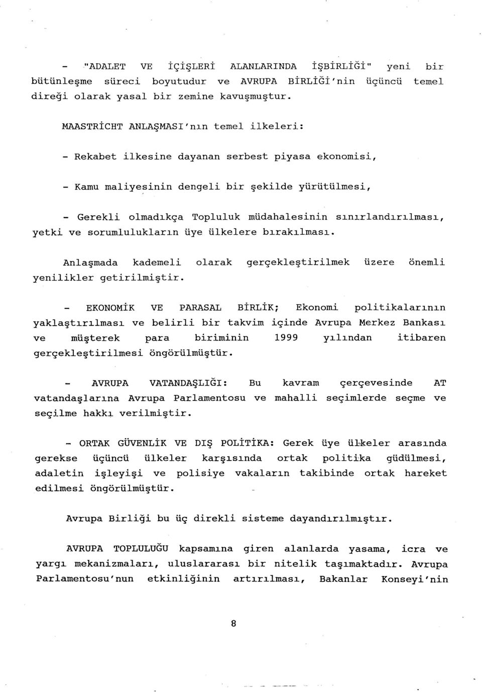 sınırlandırılması, yetki ve sorumlulukların üye ülkelere bırakılması. Anlaşmada kademeli olarak gerçekleştirilmek üzere önemli yenilikler getirilmiştir.